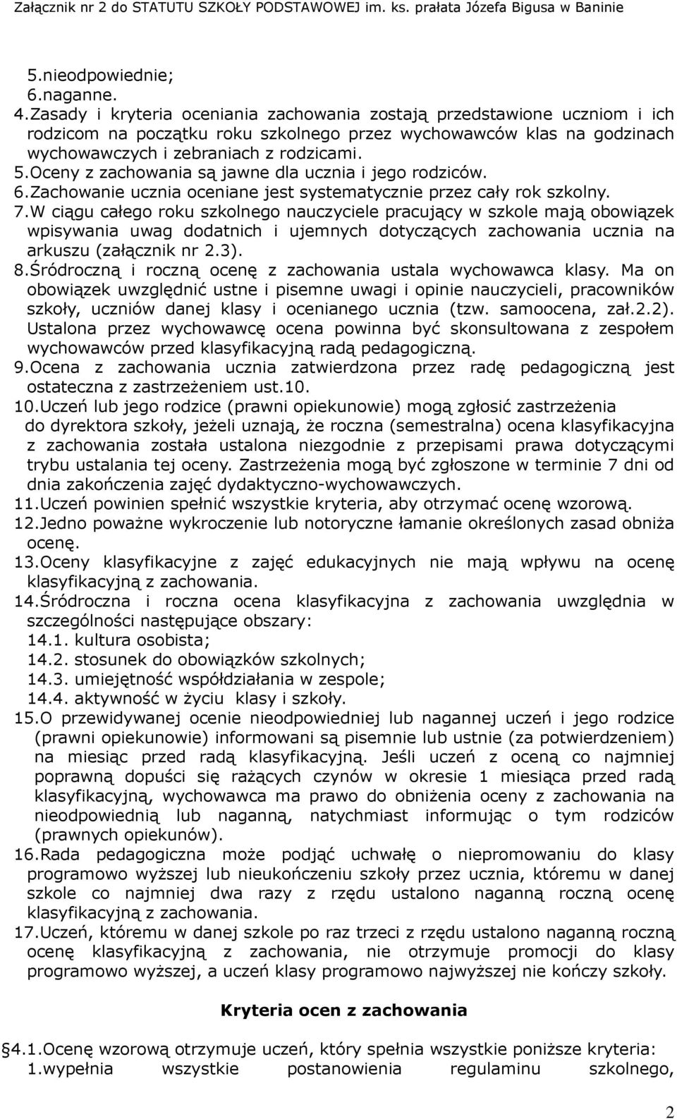 Oceny z zachowania są jawne dla ucznia i jego rodziców. 6.Zachowanie ucznia oceniane jest systematycznie przez cały rok szkolny. 7.