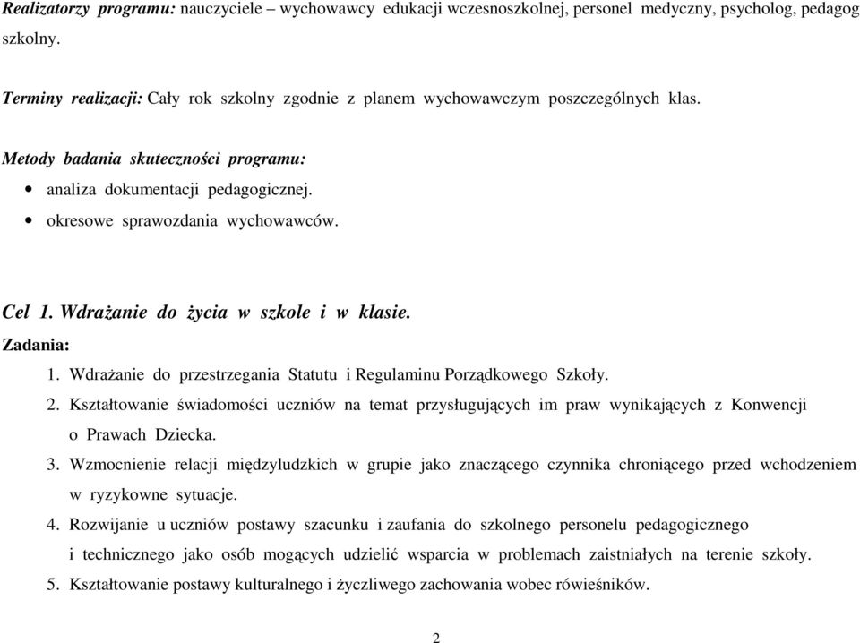 Cel 1. Wdrażanie do życia w szkole i w klasie. Zadania: 1. Wdrażanie do przestrzegania Statutu i Regulaminu Porządkowego Szkoły. 2.