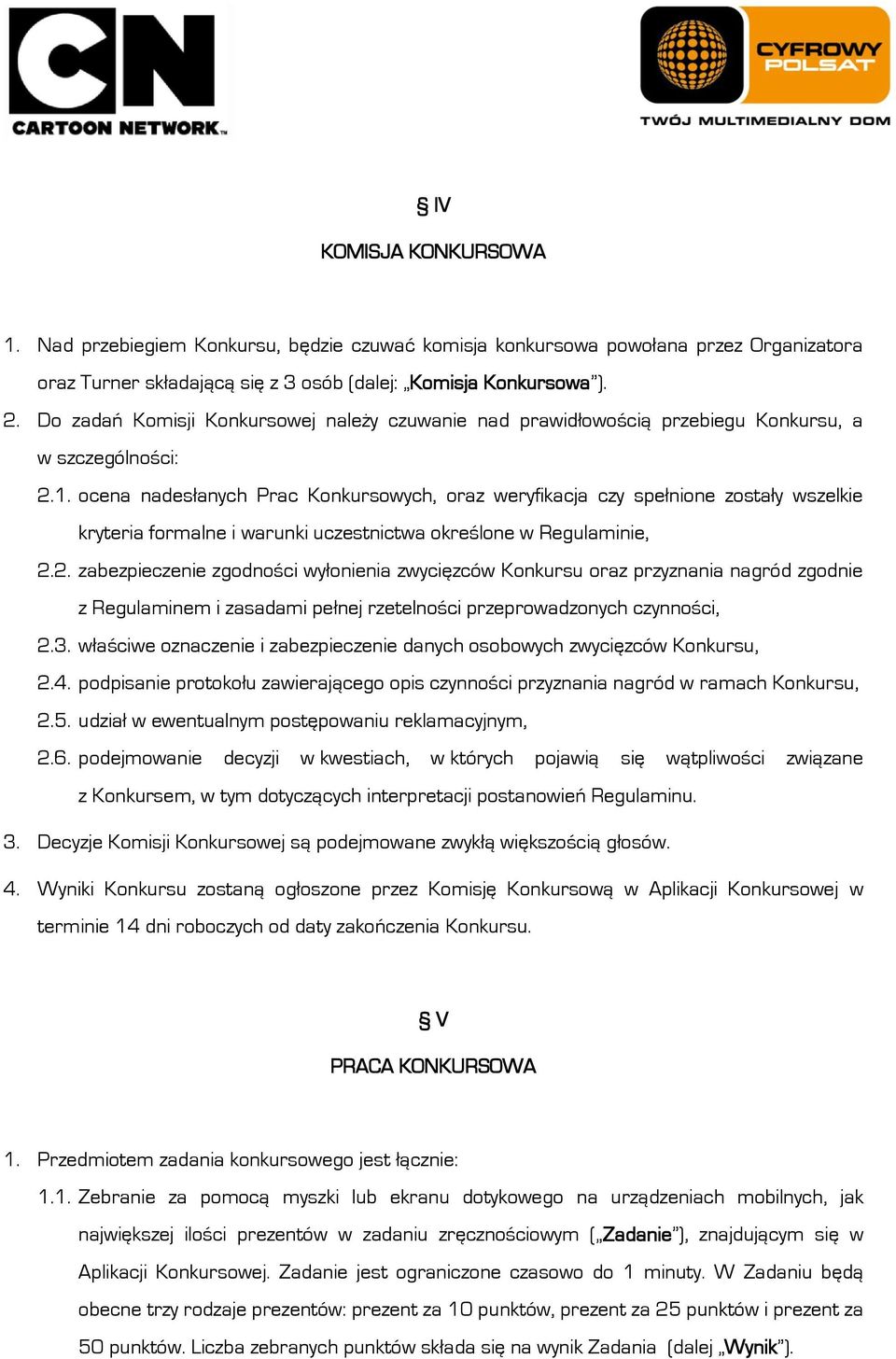 ocena nadesłanych Prac Konkursowych, oraz weryfikacja czy spełnione zostały wszelkie kryteria formalne i warunki uczestnictwa określone w Regulaminie, 2.