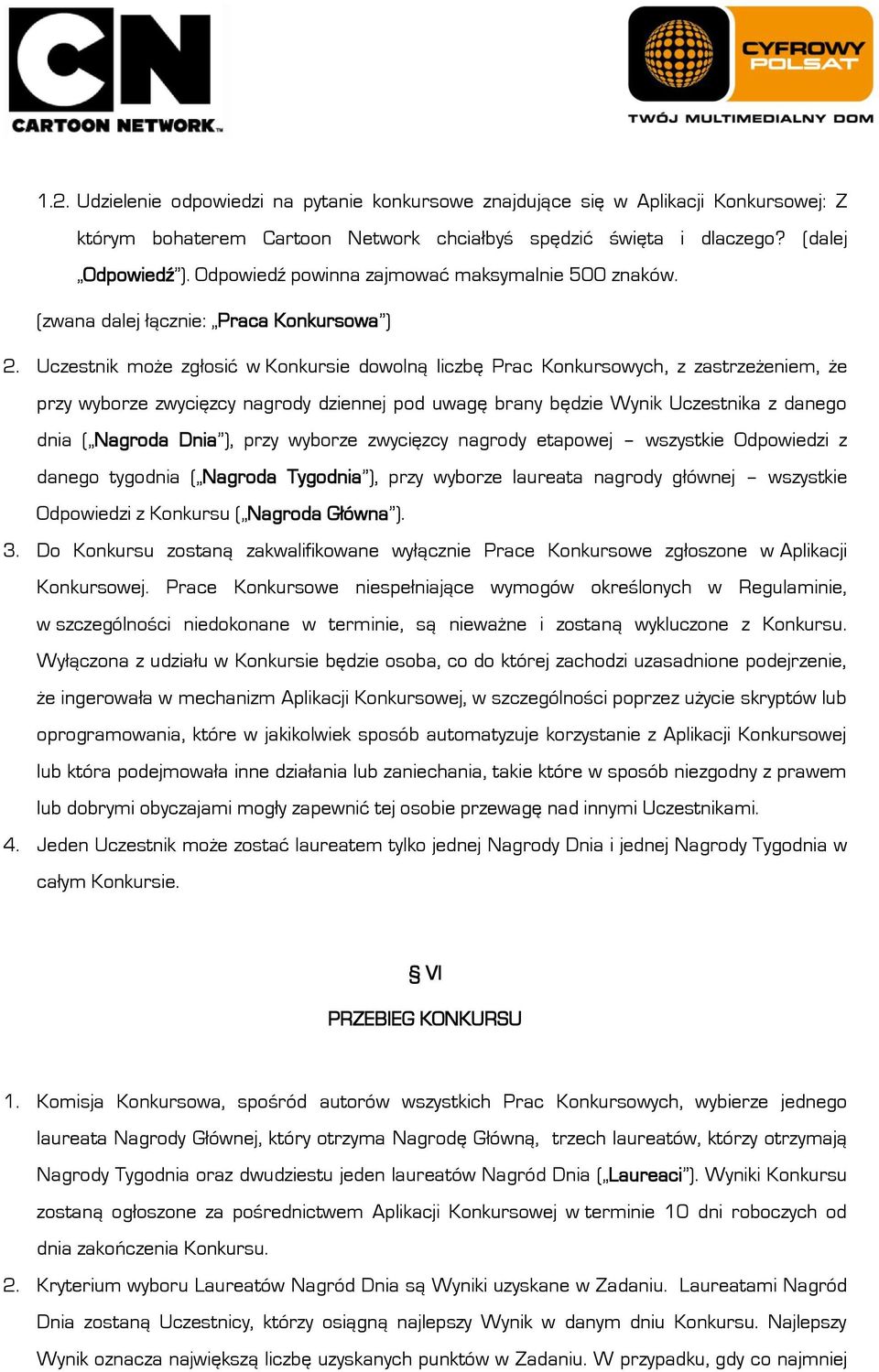 Uczestnik może zgłosić w Konkursie dowolną liczbę Prac Konkursowych, z zastrzeżeniem, że przy wyborze zwycięzcy nagrody dziennej pod uwagę brany będzie Wynik Uczestnika z danego dnia ( Nagroda Dnia