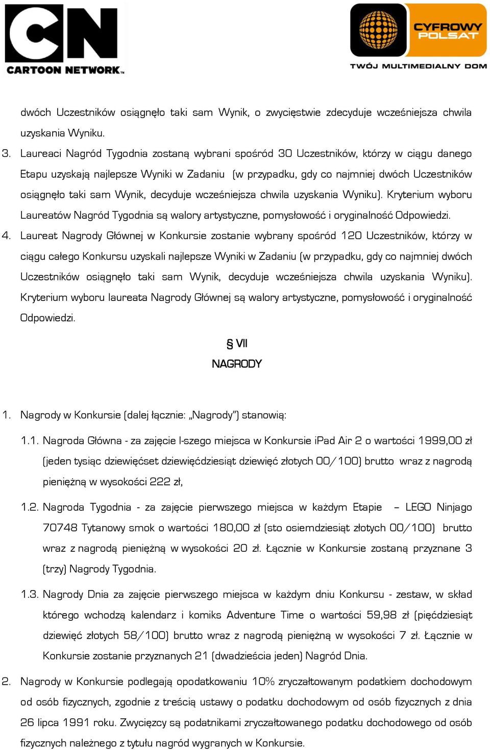 Wynik, decyduje wcześniejsza chwila uzyskania Wyniku). Kryterium wyboru Laureatów Nagród Tygodnia są walory artystyczne, pomysłowość i oryginalność Odpowiedzi. 4.