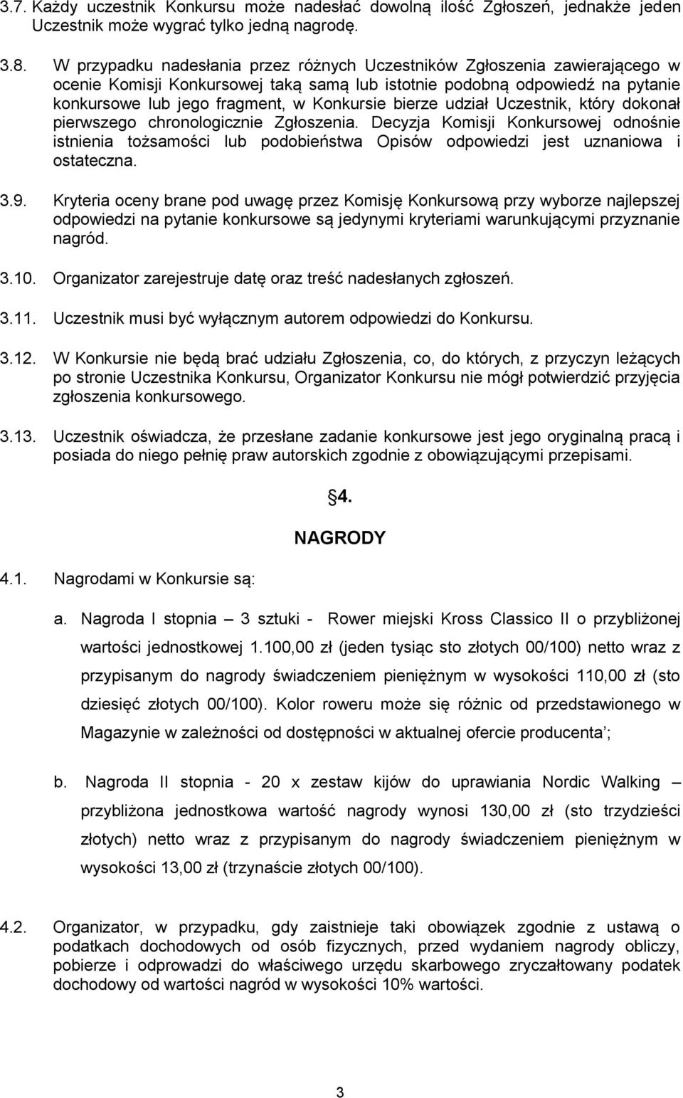 bierze udział Uczestnik, który dokonał pierwszego chronologicznie Zgłoszenia. Decyzja Komisji Konkursowej odnośnie istnienia tożsamości lub podobieństwa Opisów odpowiedzi jest uznaniowa i ostateczna.