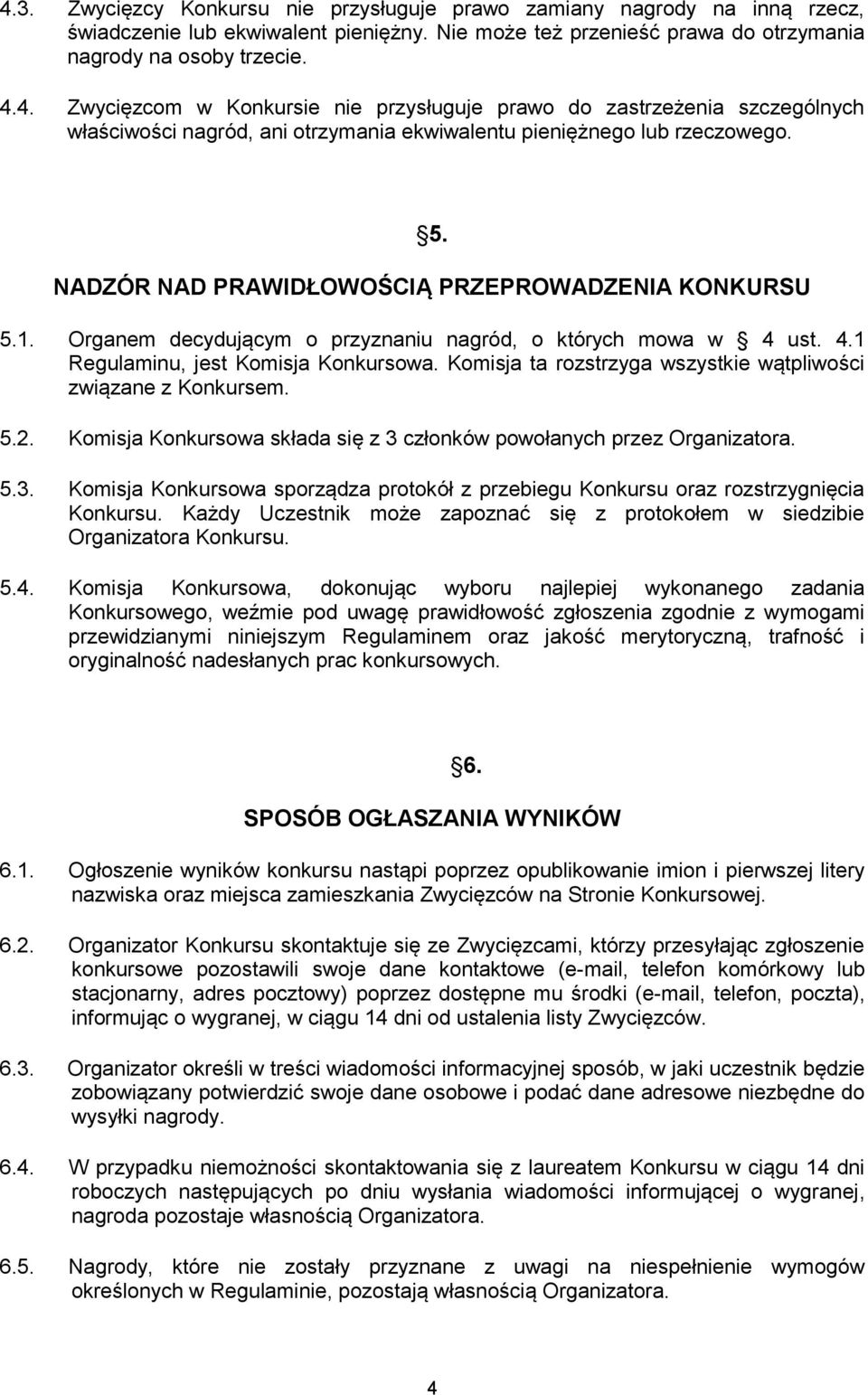 Komisja ta rozstrzyga wszystkie wątpliwości związane z Konkursem. 5.2. Komisja Konkursowa składa się z 3 członków powołanych przez Organizatora. 5.3. Komisja Konkursowa sporządza protokół z przebiegu Konkursu oraz rozstrzygnięcia Konkursu.