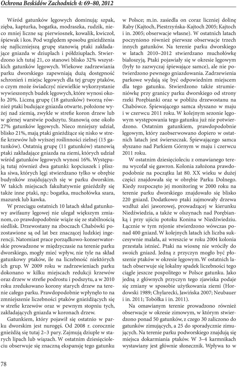Wiekowe zadrzewiania parku dworskiego zapewniają dużą dostępność schronień i miejsc lęgowych dla tej grupy ptaków, o czym może świadczyć niewielkie wykorzystanie wywieszonych budek lęgowych, które