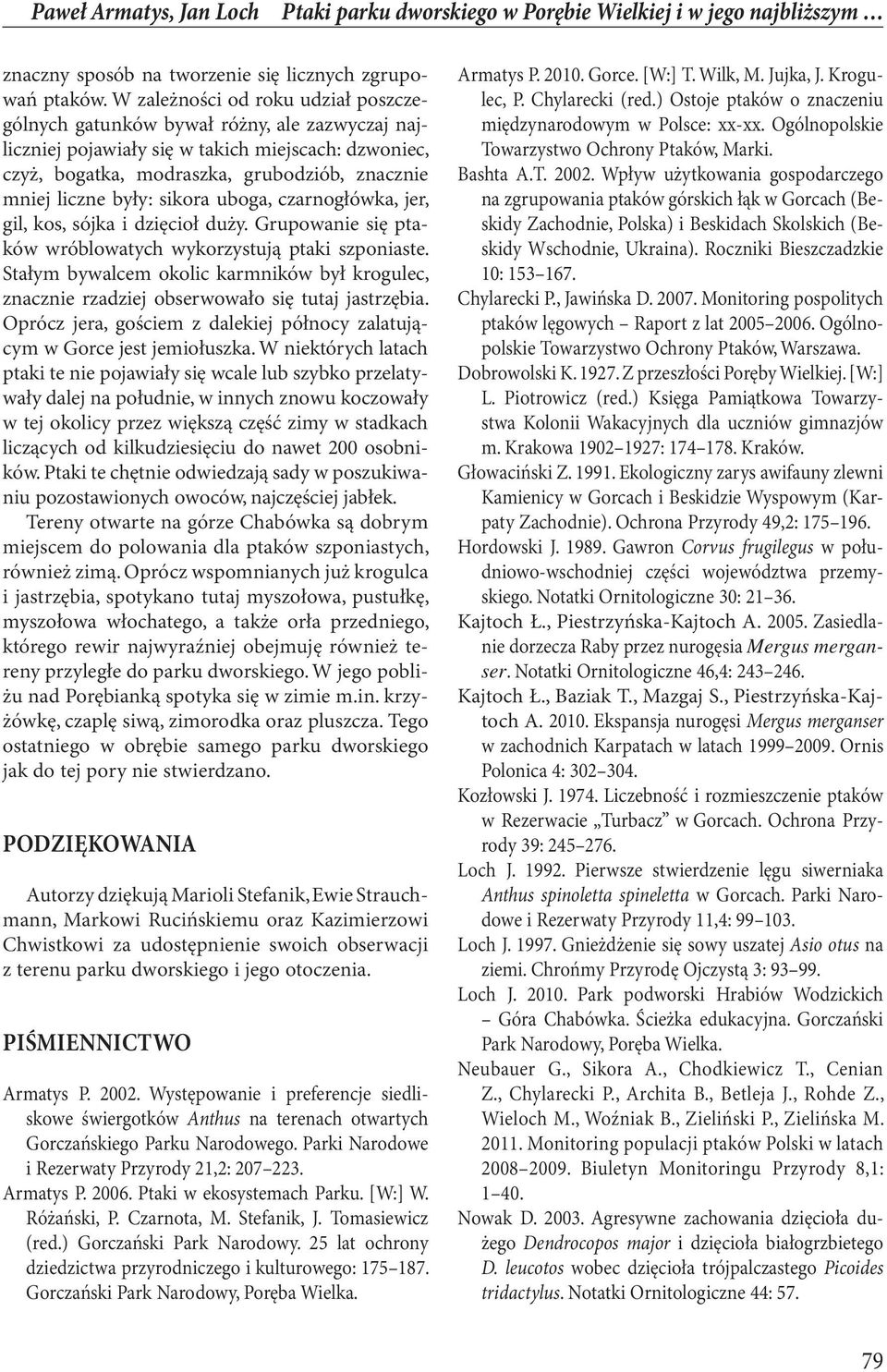 były: sikora uboga, czarnogłówka, jer, gil, kos, sójka i dzięcioł duży. Grupowanie się ptaków wróblowatych wykorzystują ptaki szponiaste.