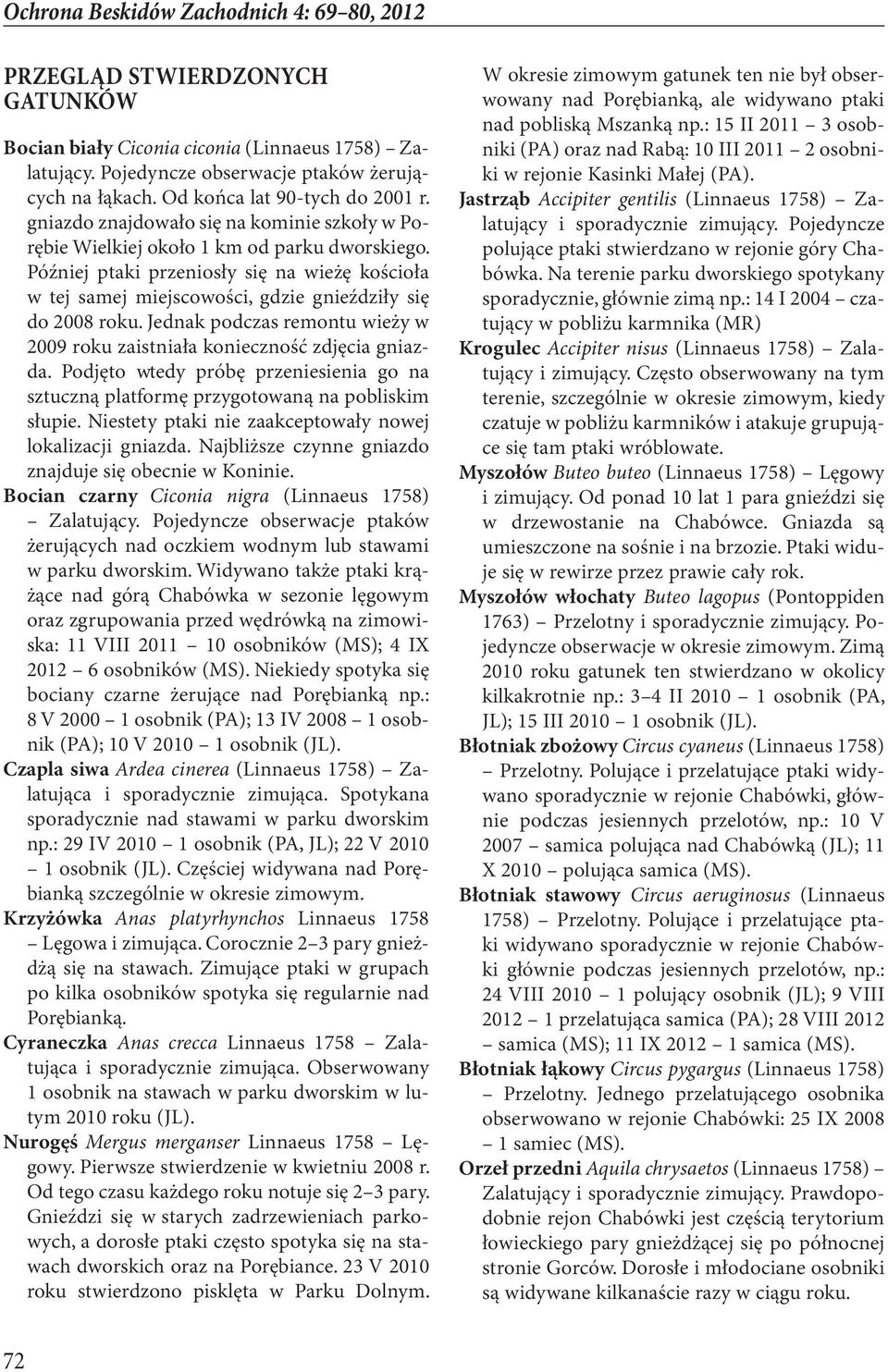 Jednak podczas remontu wieży w 2009 roku zaistniała konieczność zdjęcia gniazda. Podjęto wtedy próbę przeniesienia go na sztuczną platformę przygotowaną na pobliskim słupie.
