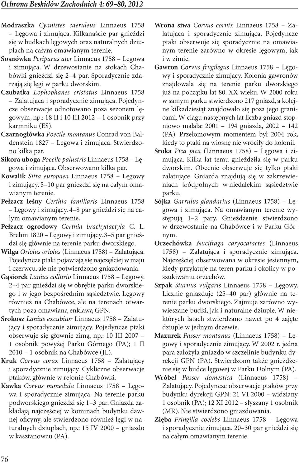 Czubatka Lophophanes cristatus Linnaeus 1758 Zalatująca i sporadycznie zimująca. Pojedyncze obserwacje odnotowano poza sezonem lęgowym, np.: 18 II i 10 III 2012 1 osobnik przy karmniku (ES).