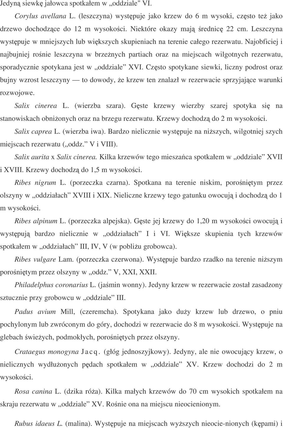 Najobficiej i najbujniej ronie leszczyna w brzenych partiach oraz na miejscach wilgotnych rezerwatu, sporadycznie spotykana jest w oddziale XVI.