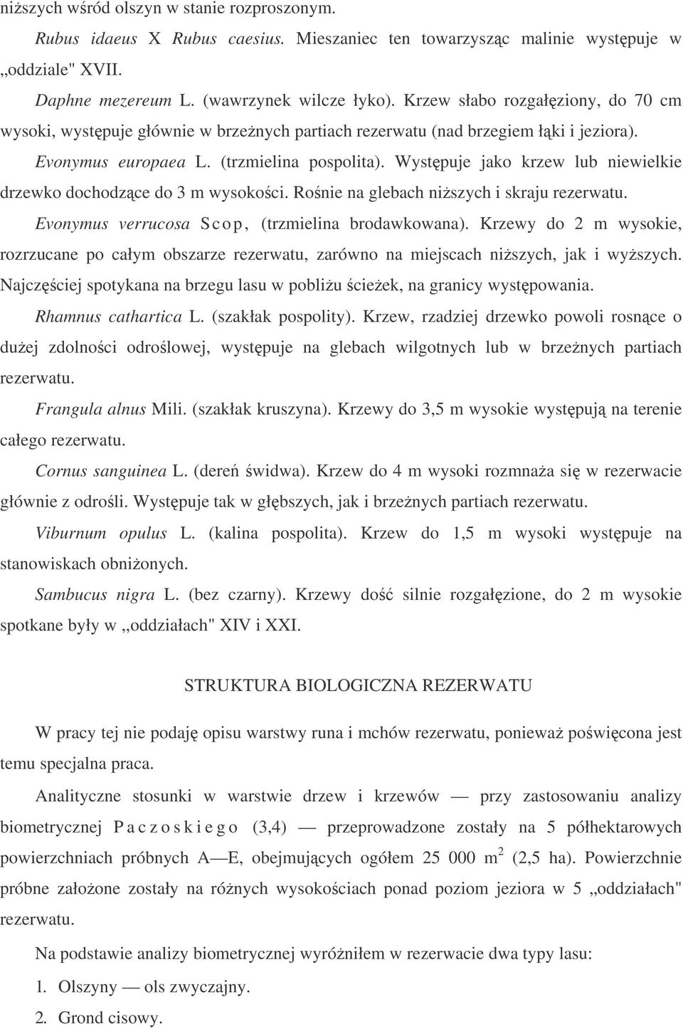 Wystpuje jako krzew lub niewielkie drzewko dochodzce do 3 m wysokoci. Ronie na glebach niszych i skraju rezerwatu. Evonymus verrucosa Scop, (trzmielina brodawkowana).