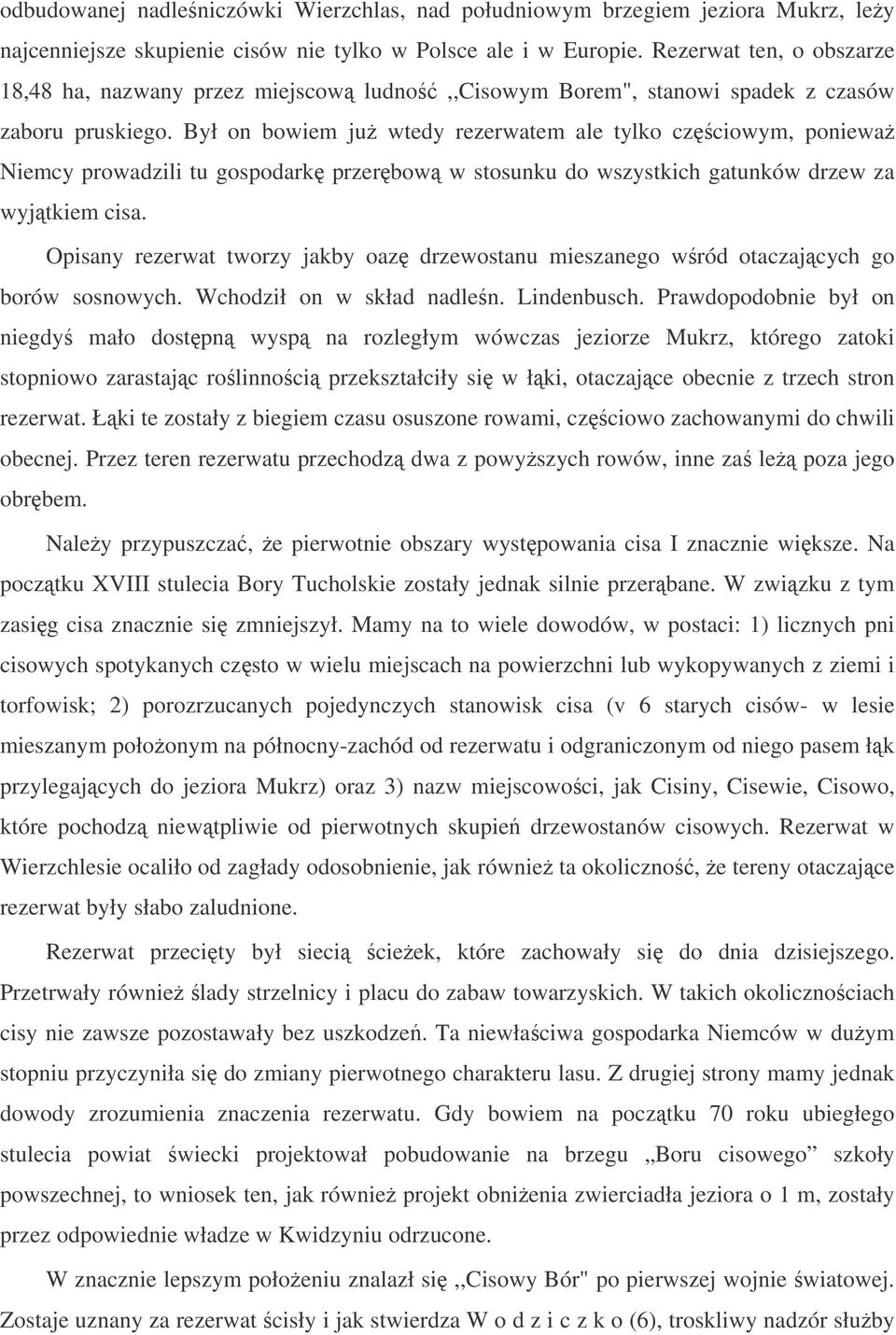 Był on bowiem ju wtedy rezerwatem ale tylko czciowym, poniewa Niemcy prowadzili tu gospodark przerbow w stosunku do wszystkich gatunków drzew za wyjtkiem cisa.