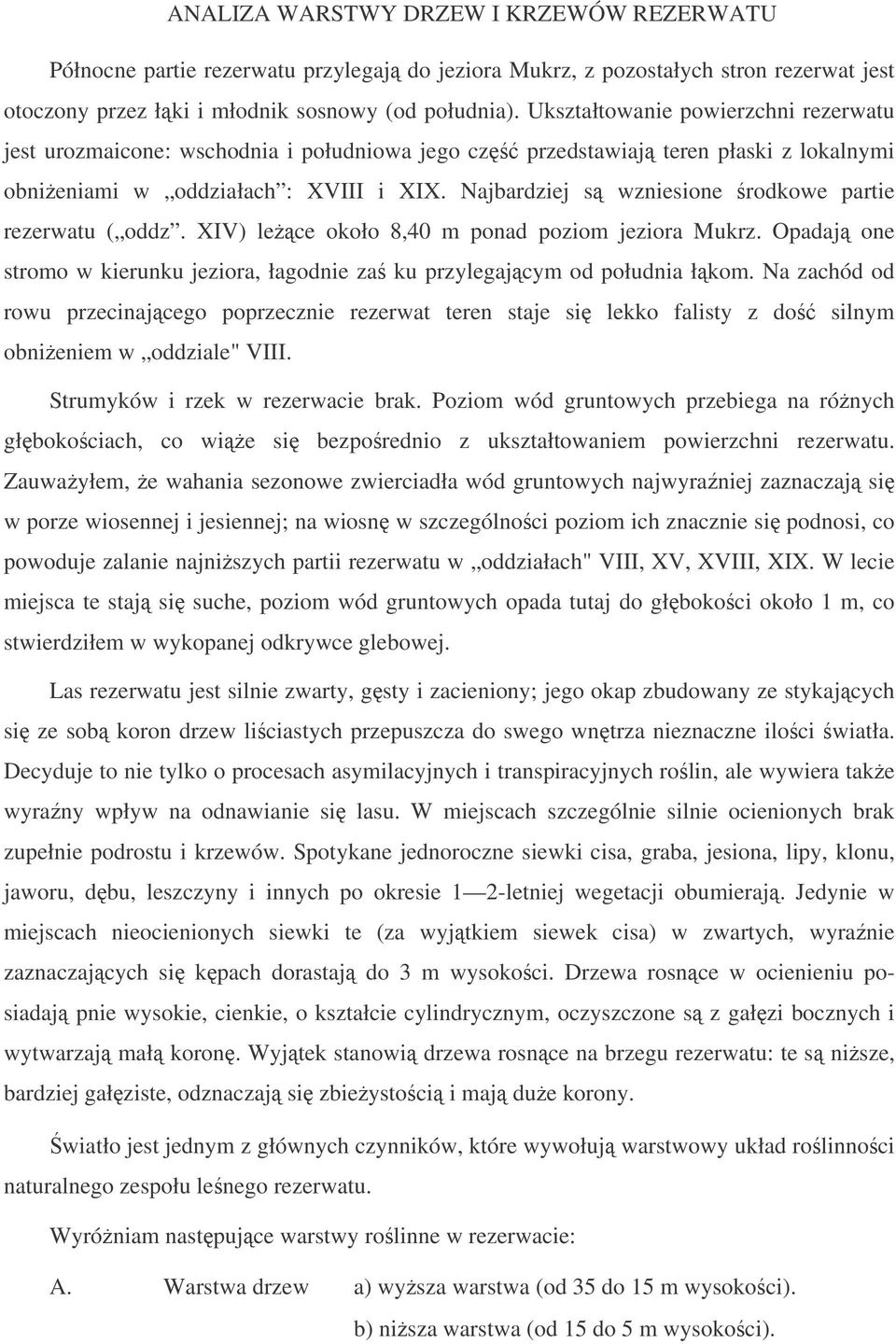 Najbardziej s wzniesione rodkowe partie rezerwatu ( oddz. XIV) lece około 8,40 m ponad poziom jeziora Mukrz. Opadaj one stromo w kierunku jeziora, łagodnie za ku przylegajcym od południa łkom.