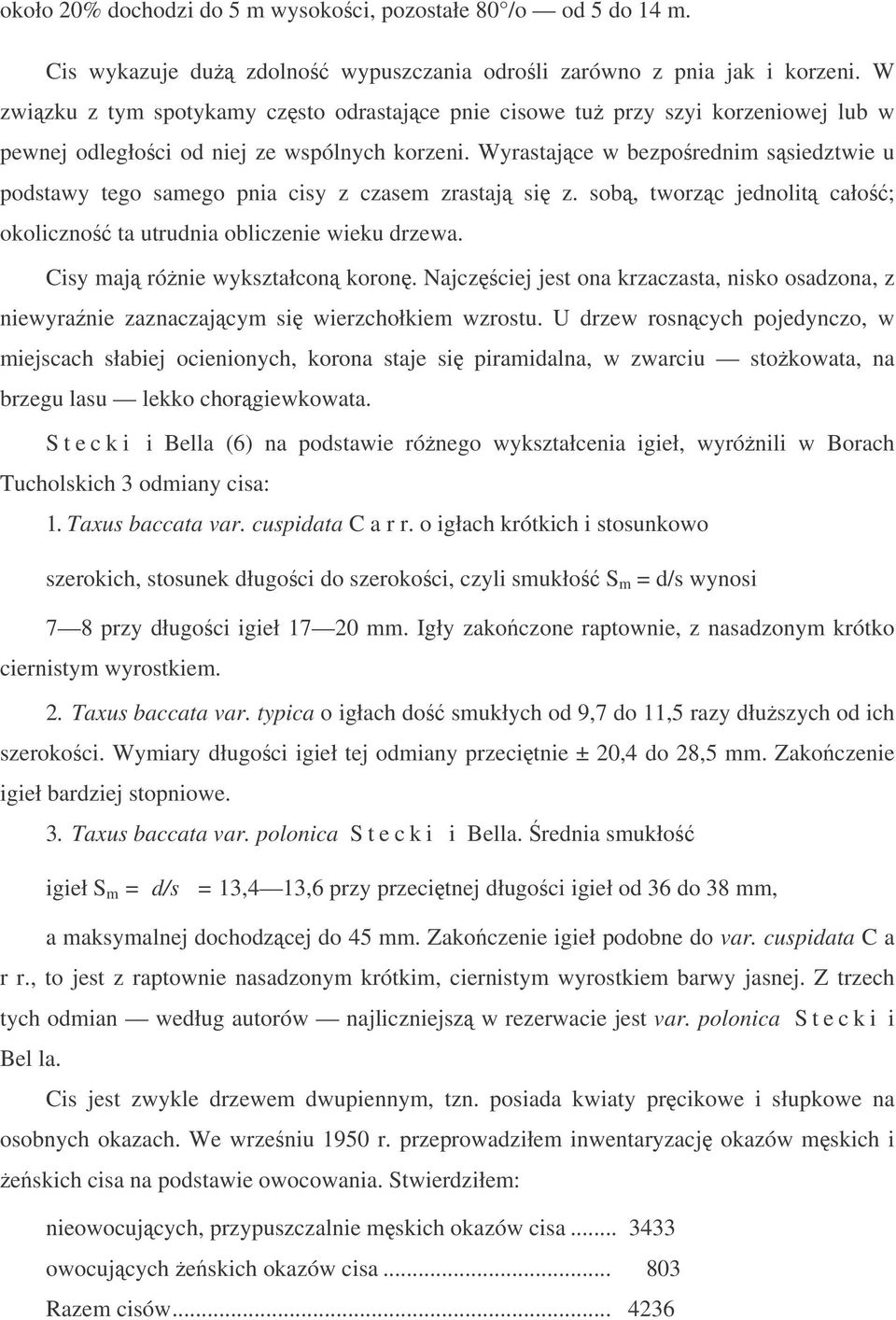 Wyrastajce w bezporednim ssiedztwie u podstawy tego samego pnia cisy z czasem zrastaj si z. sob, tworzc jednolit cało; okoliczno ta utrudnia obliczenie wieku drzewa. Cisy maj rónie wykształcon koron.