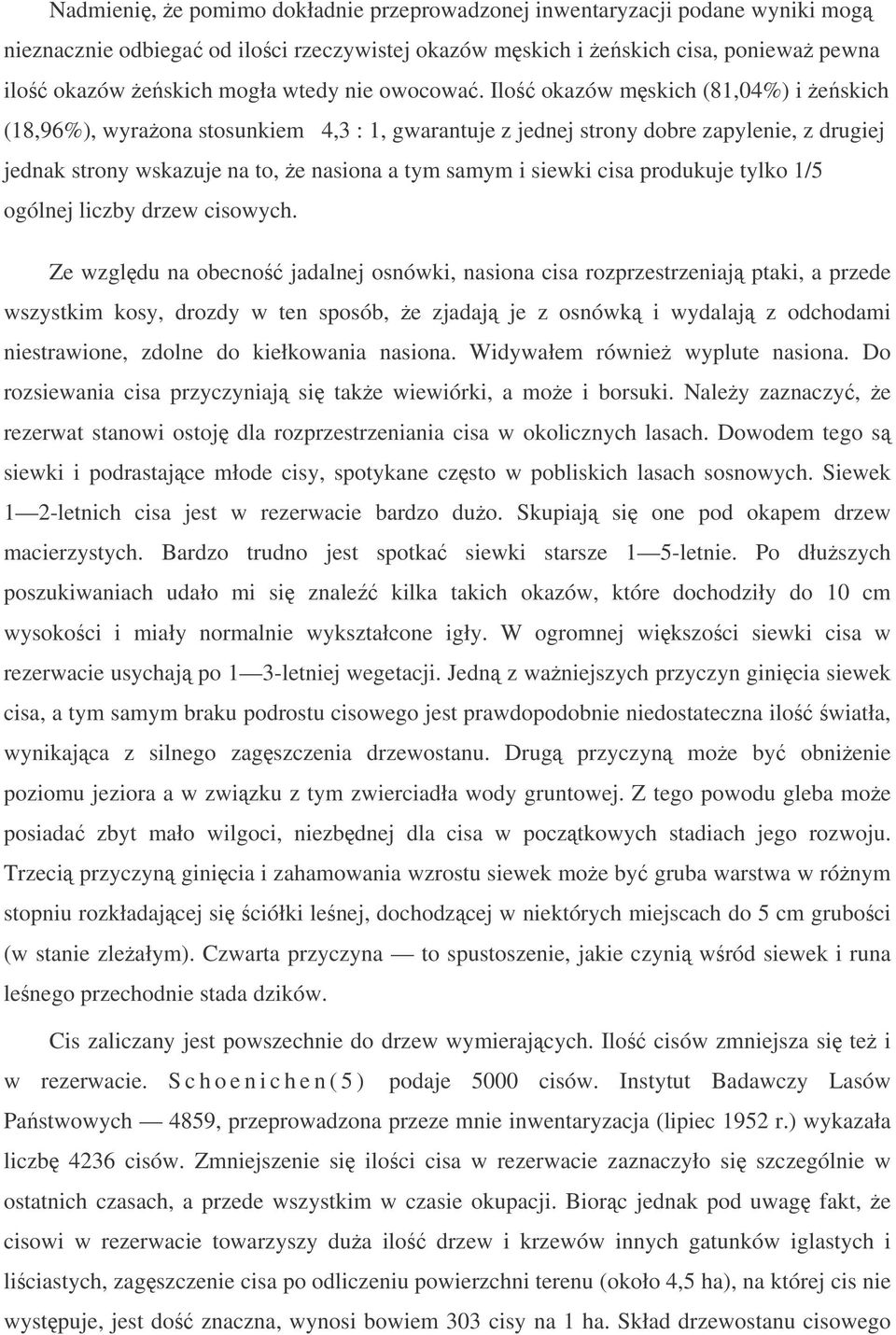 Ilo okazów mskich (81,04%) i eskich (18,96%), wyraona stosunkiem 4,3 : 1, gwarantuje z jednej strony dobre zapylenie, z drugiej jednak strony wskazuje na to, e nasiona a tym samym i siewki cisa