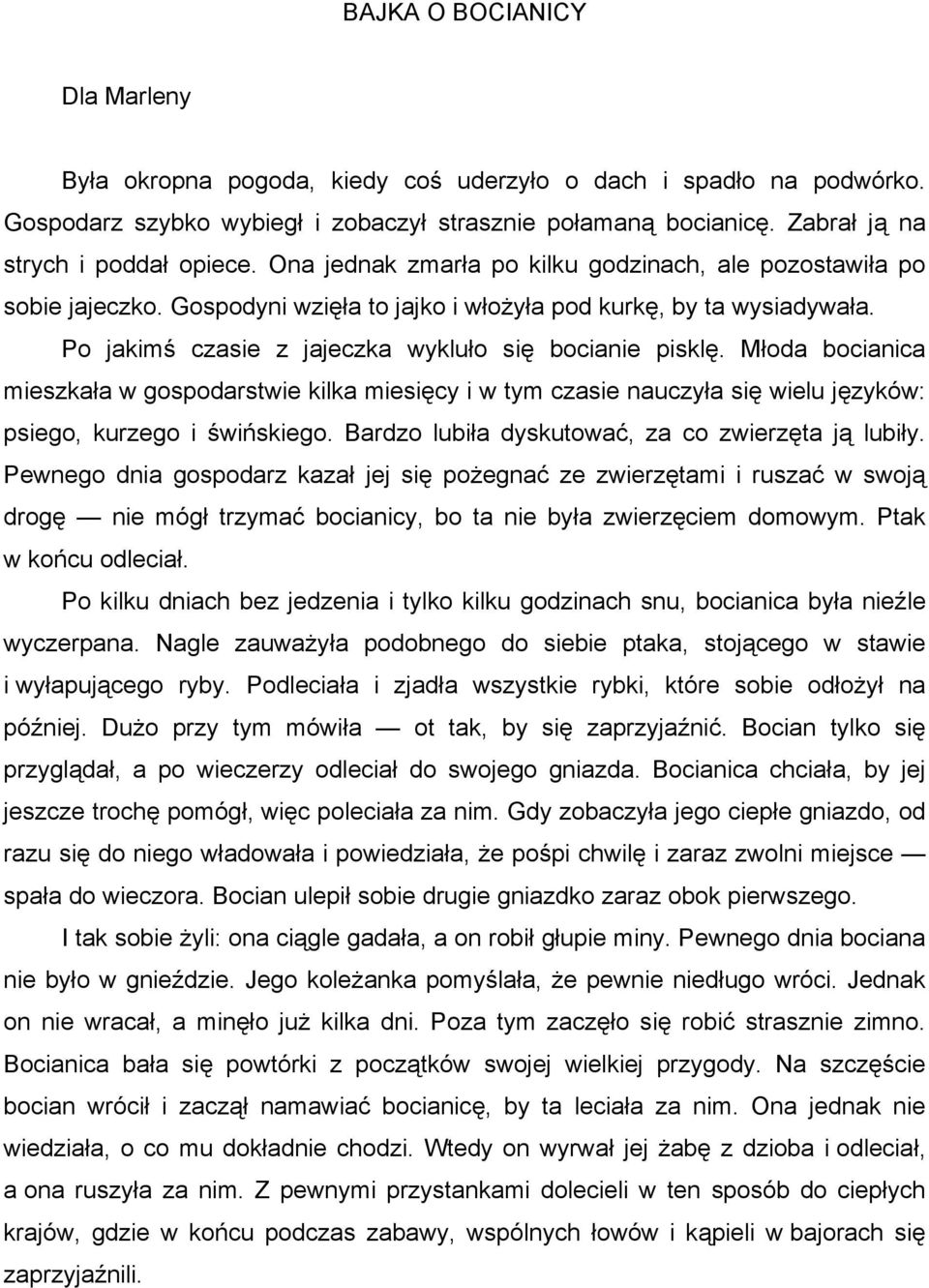 Po jakimś czasie z jajeczka wykluło się bocianie pisklę. Młoda bocianica mieszkała w gospodarstwie kilka miesięcy i w tym czasie nauczyła się wielu języków: psiego, kurzego i świńskiego.