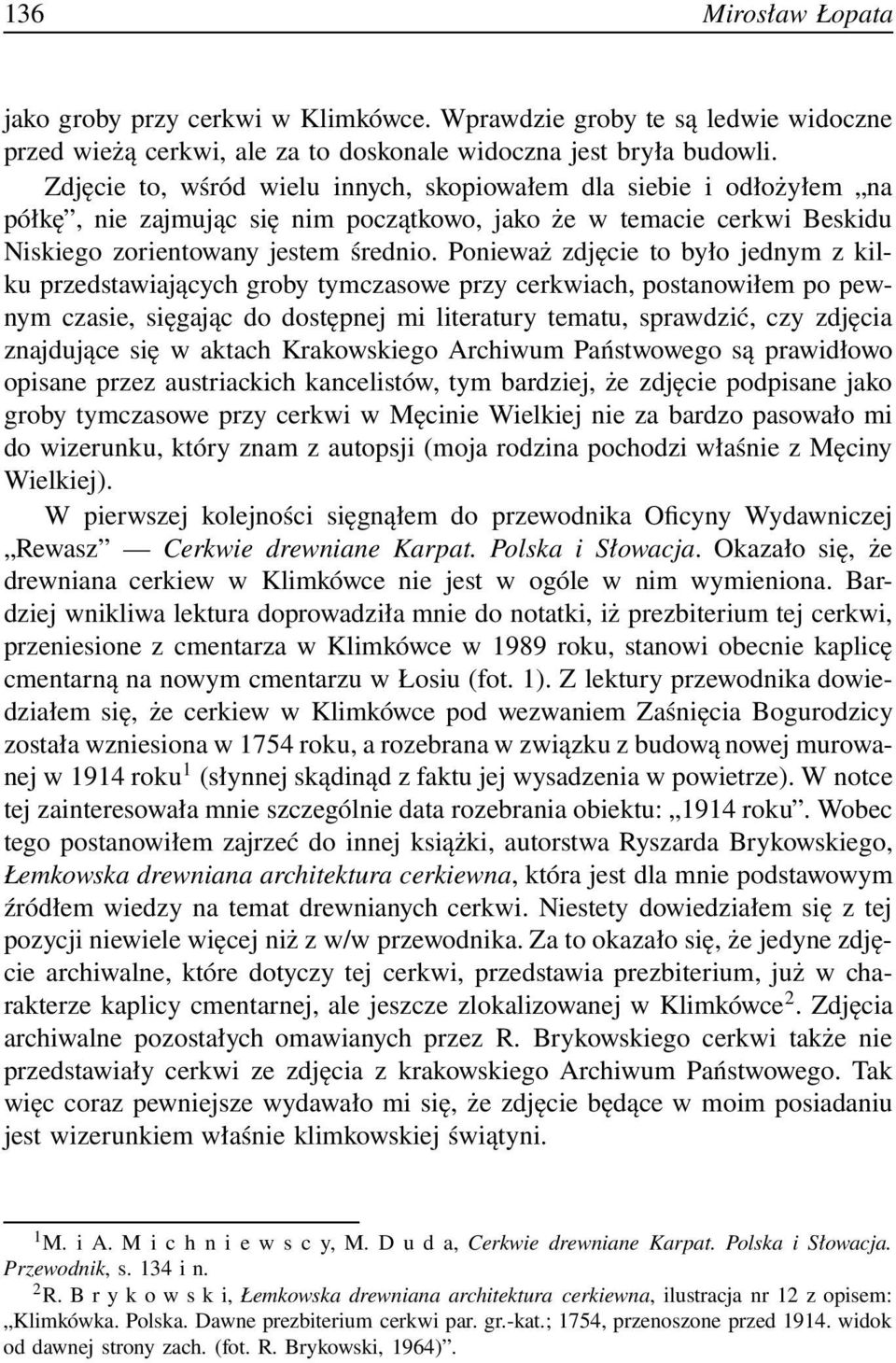 Ponieważ zdjęcie to było jednym z kilku przedstawiających groby tymczasowe przy cerkwiach, postanowiłem po pewnym czasie, sięgając do dostępnej mi literatury tematu, sprawdzić, czy zdjęcia znajdujące