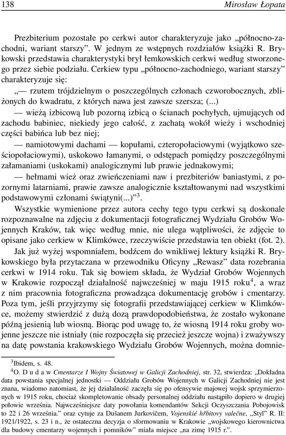 Cerkiew typu północno-zachodniego, wariant starszy charakteryzuje się: rzutem trójdzielnym o poszczególnych członach czworobocznych, zbliżonych do kwadratu, z których nawa jest zawsze szersza; (.