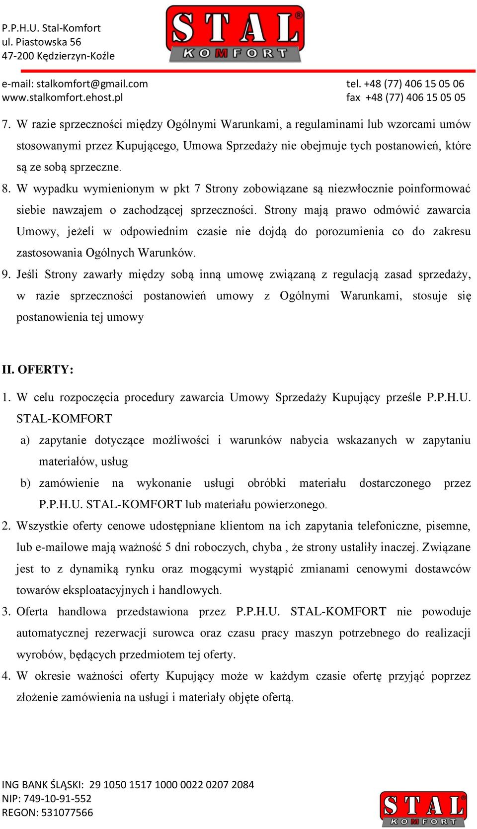 Strony mają prawo odmówić zawarcia Umowy, jeżeli w odpowiednim czasie nie dojdą do porozumienia co do zakresu zastosowania Ogólnych Warunków. 9.