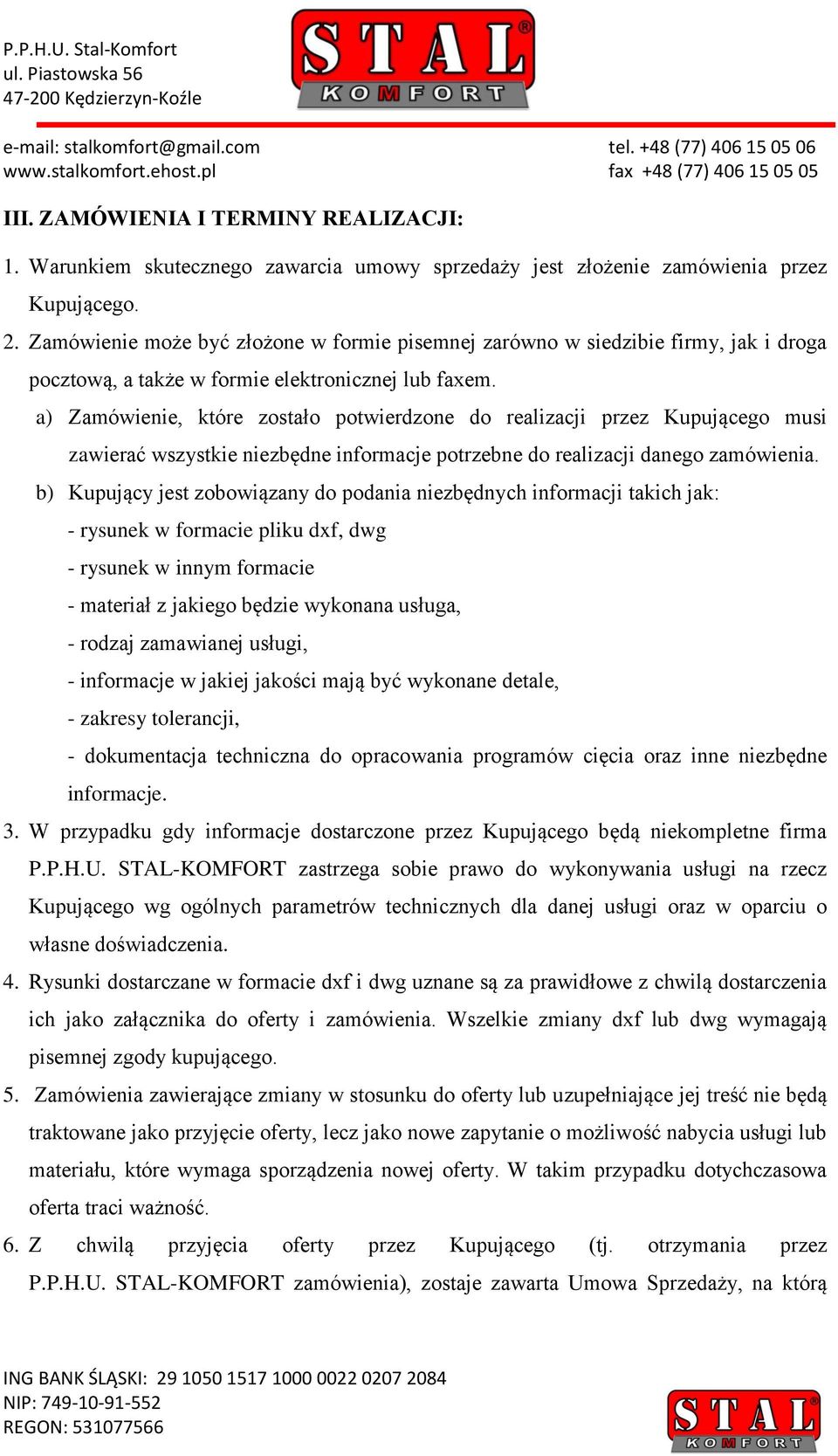 a) Zamówienie, które zostało potwierdzone do realizacji przez Kupującego musi zawierać wszystkie niezbędne informacje potrzebne do realizacji danego zamówienia.