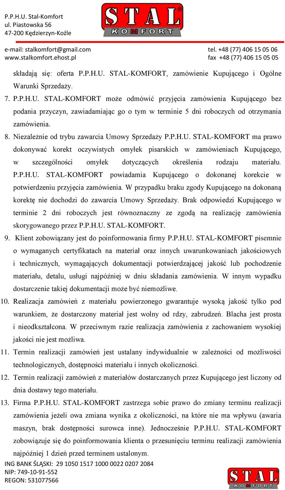 P.P.H.U. STAL-KOMFORT powiadamia Kupującego o dokonanej korekcie w potwierdzeniu przyjęcia zamówienia. W przypadku braku zgody Kupującego na dokonaną korektę nie dochodzi do zawarcia Umowy Sprzedaży.