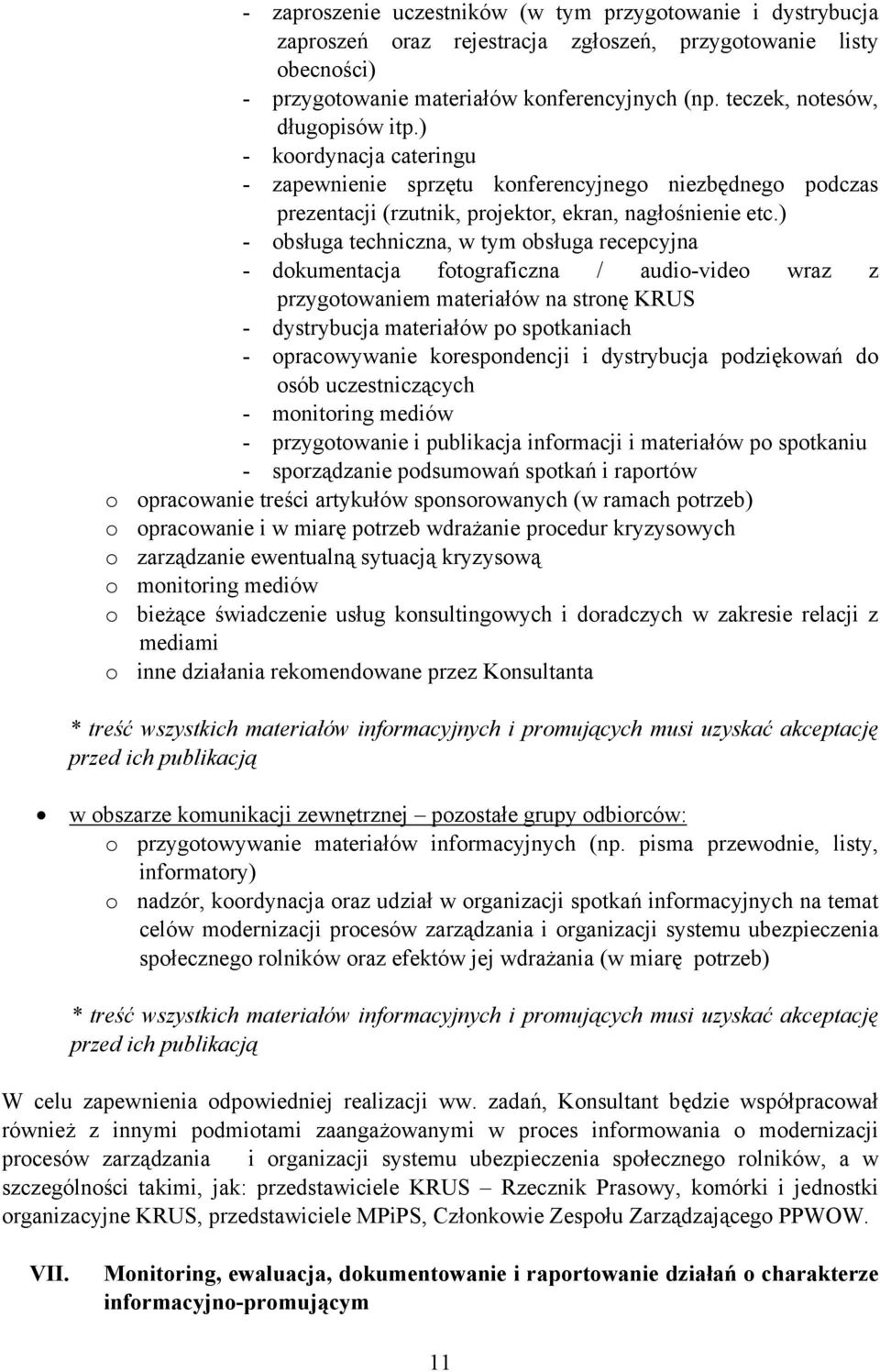 ) - obsługa techniczna, w tym obsługa recepcyjna - dokumentacja fotograficzna / audio-video wraz z przygotowaniem materiałów na stronę KRUS - dystrybucja materiałów po spotkaniach - opracowywanie