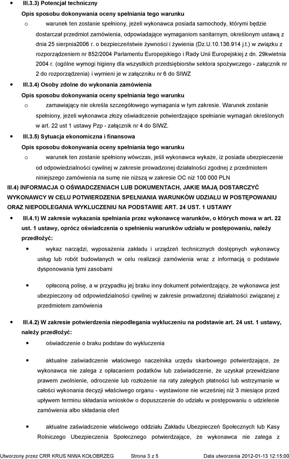 dnia 25 sierpnia2006 r. o bezpieczeństwie żywności i żywienia (Dz.U.10.136.914 j.t.) w związku z rozporządzeniem nr 852/2004 Parlamentu Europejskiego i Rady Unii Europejskiej z dn. 29kwietnia 2004 r.