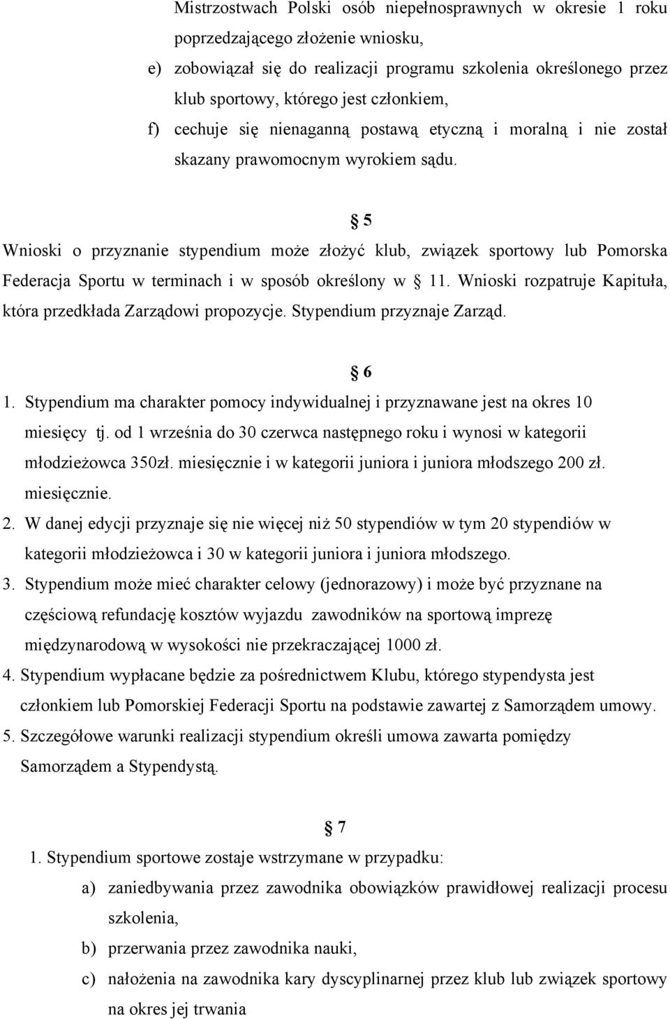 5 Wnioski o przyznanie stypendium może złożyć klub, związek sportowy lub Pomorska Federacja Sportu w terminach i w sposób określony w 11.