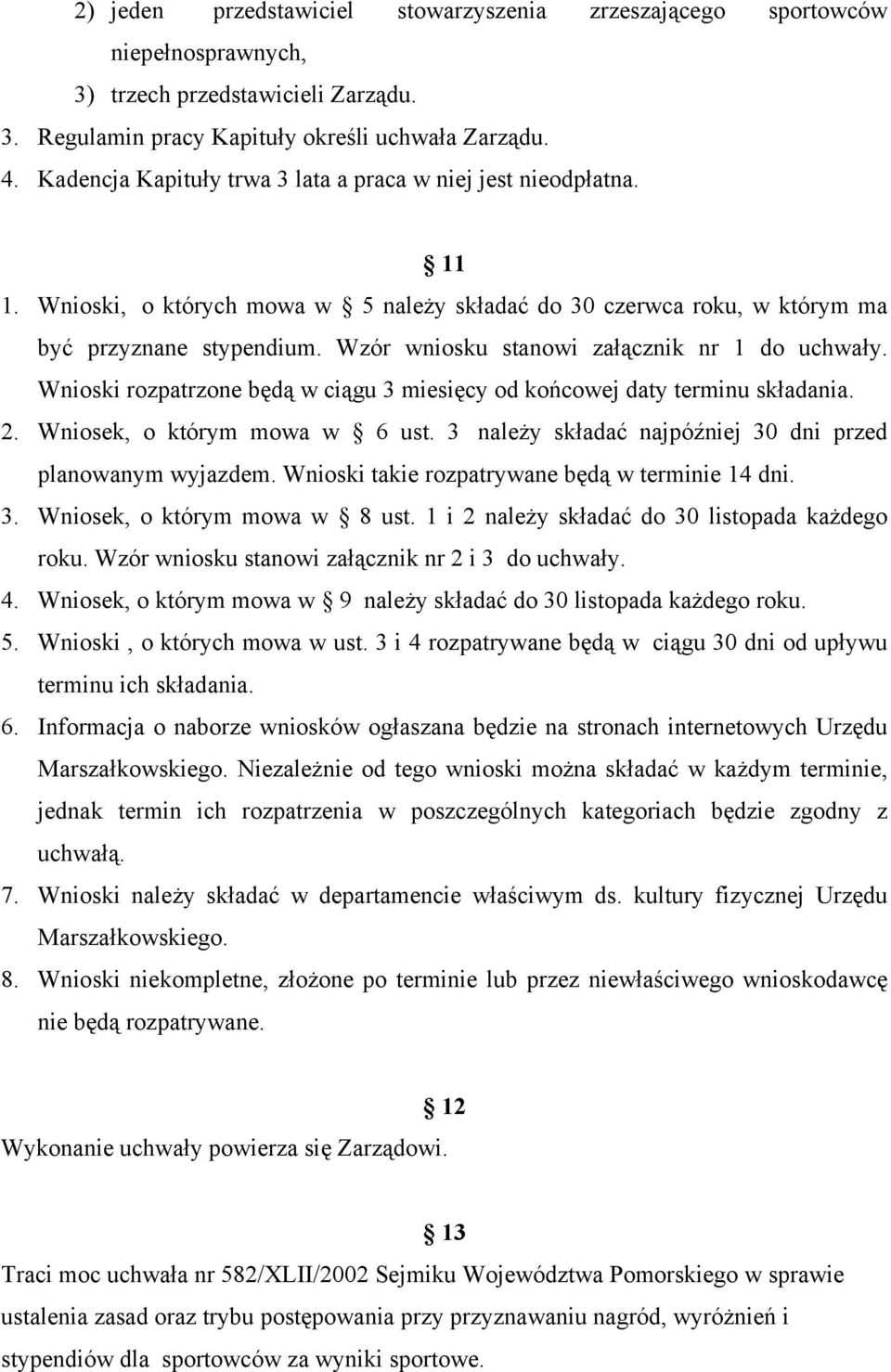 Wzór wniosku stanowi załącznik nr 1 do uchwały. Wnioski rozpatrzone będą w ciągu 3 miesięcy od końcowej daty terminu składania. 2. Wniosek, o którym mowa w 6 ust.