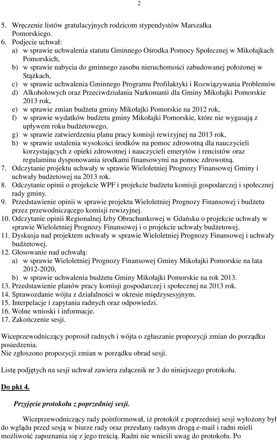 c) w sprawie uchwalenia Gminnego Programu Profilaktyki i Rozwiązywania Problemów d) Alkoholowych oraz Przeciwdziałania Narkomanii dla Gminy Mikołajki Pomorskie 2013 rok, e) w sprawie zmian budżetu