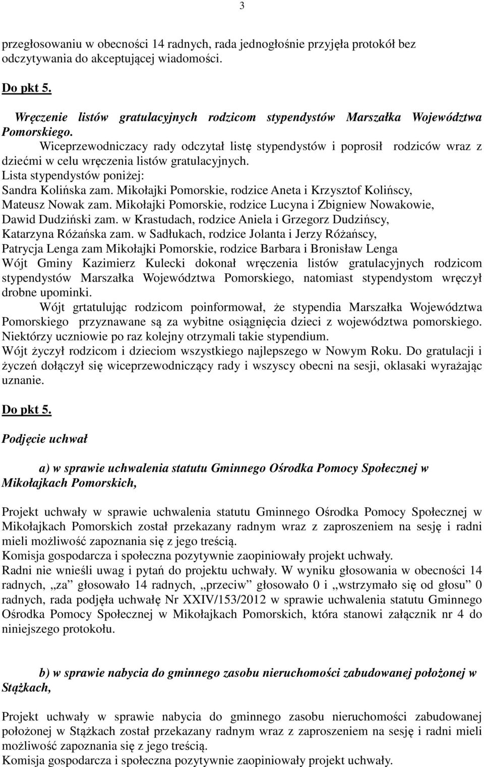 Wiceprzewodniczacy rady odczytał listę stypendystów i poprosił rodziców wraz z dziećmi w celu wręczenia listów gratulacyjnych. Lista stypendystów poniżej: Sandra Kolińska zam.