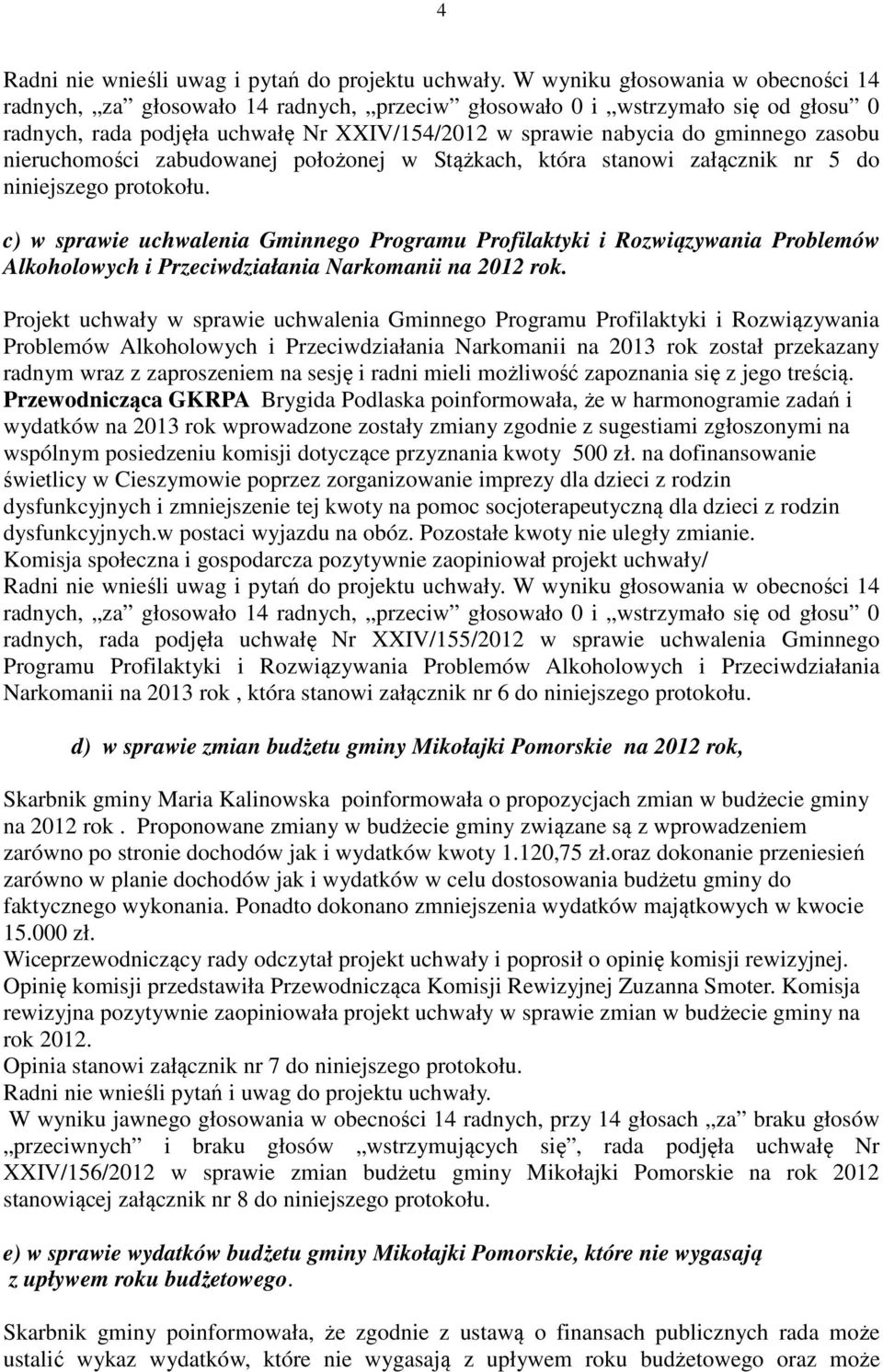 zasobu nieruchomości zabudowanej położonej w Stążkach, która stanowi załącznik nr 5 do niniejszego protokołu.