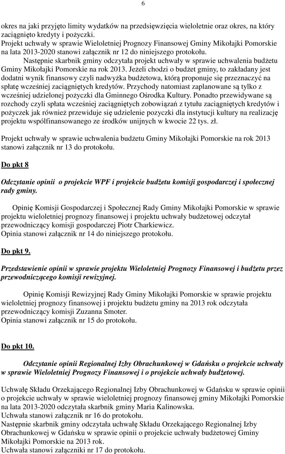 Następnie skarbnik gminy odczytała projekt uchwały w sprawie uchwalenia budżetu Gminy Mikołajki Pomorskie na rok 2013.