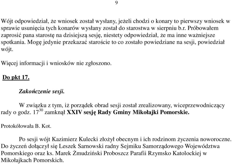 W związku z tym, iż porządek obrad sesji został zrealizowany, wiceprzewodniczący rady o godz. 17 30 zamknął XXIV sesję Rady Gminy Mikołajki Pomorskie. Protokółowała B. Kot.