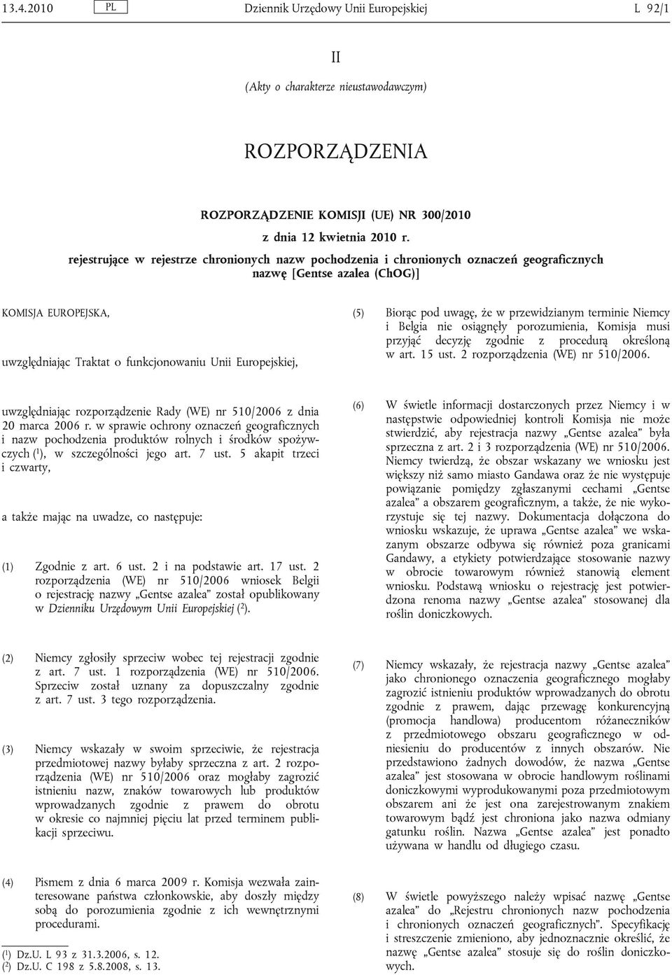 (5) Biorąc pod uwagę, że w przewidzianym terminie Niemcy i Belgia nie osiągnęły porozumienia, Komisja musi przyjąć decyzję zgodnie z procedurą określoną w art. 15 ust.