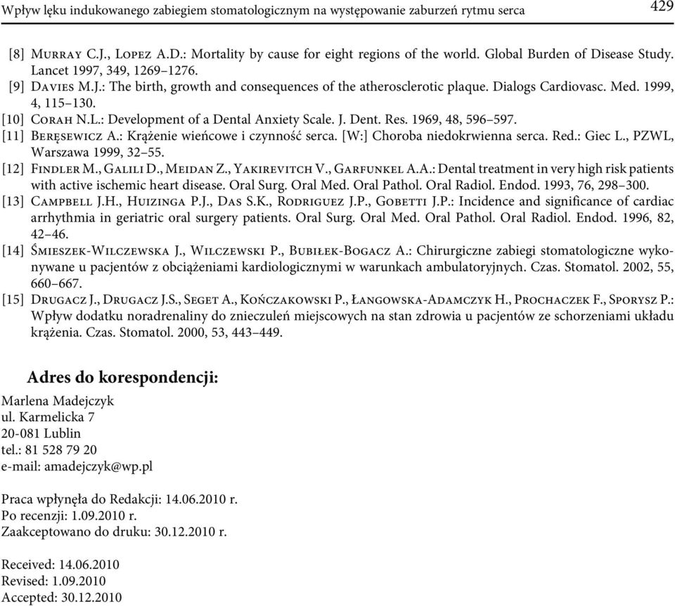 J. Dent. Res. 1969, 48, 596 597. [11] Beręsewicz A.: Krążenie wieńcowe i czynność serca. [W:] Choroba niedokrwienna serca. Red.: Giec L., PZWL, Warszawa 1999, 32 55. [12] Findler M., Galili D.