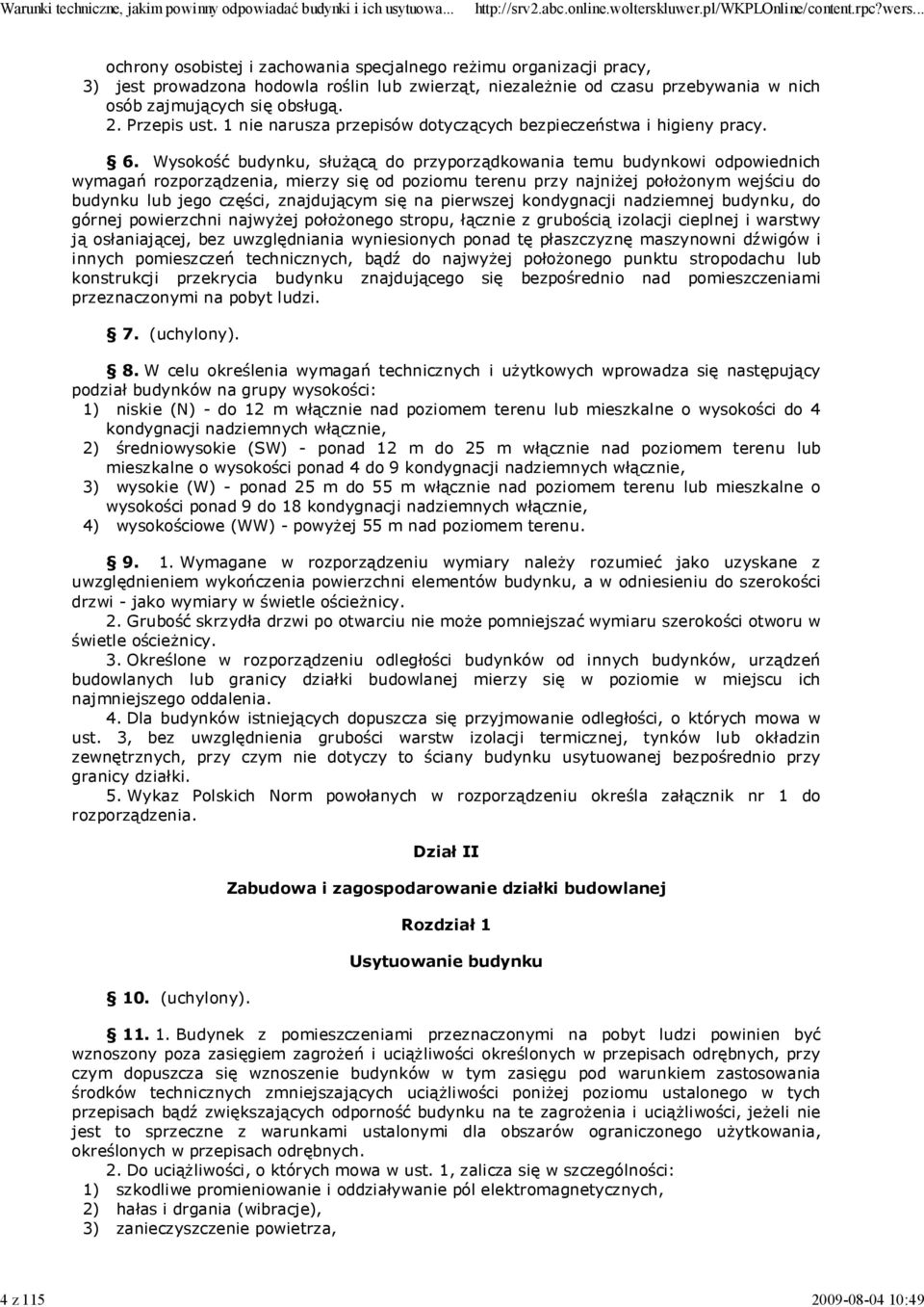 Wysokość budynku, słuŝącą do przyporządkowania temu budynkowi odpowiednich wymagań rozporządzenia, mierzy się od poziomu terenu przy najniŝej połoŝonym wejściu do budynku lub jego części, znajdującym