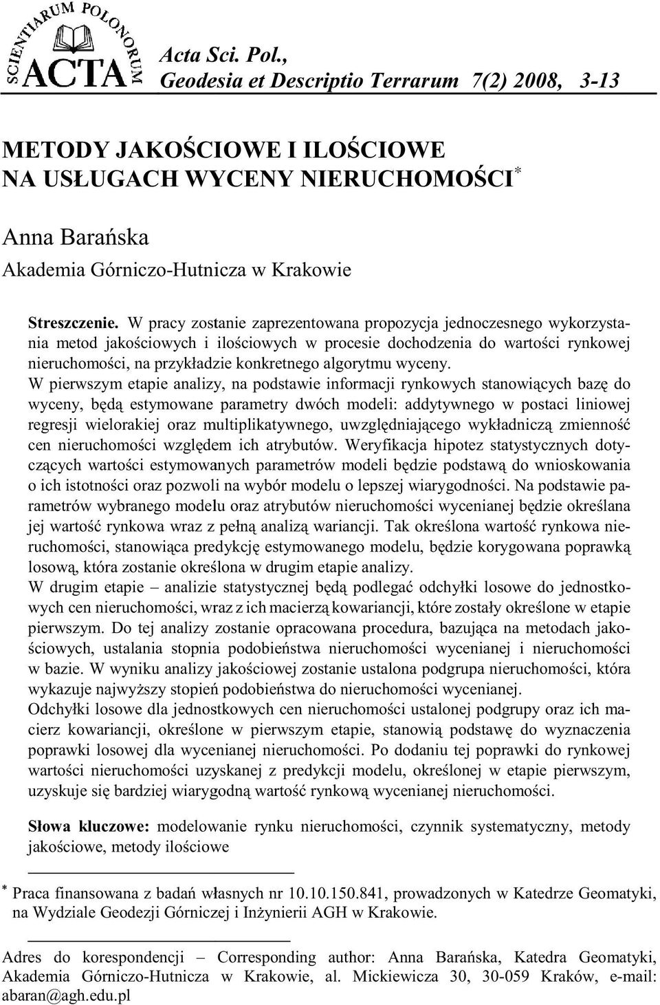 W pierszym etapie analizy, na podstaie informacji rynkoych stanoicych baz do yceny, bd estymoane parametry dóch modeli: addytynego postaci linioej regresji ielorakiej oraz multiplikatynego,