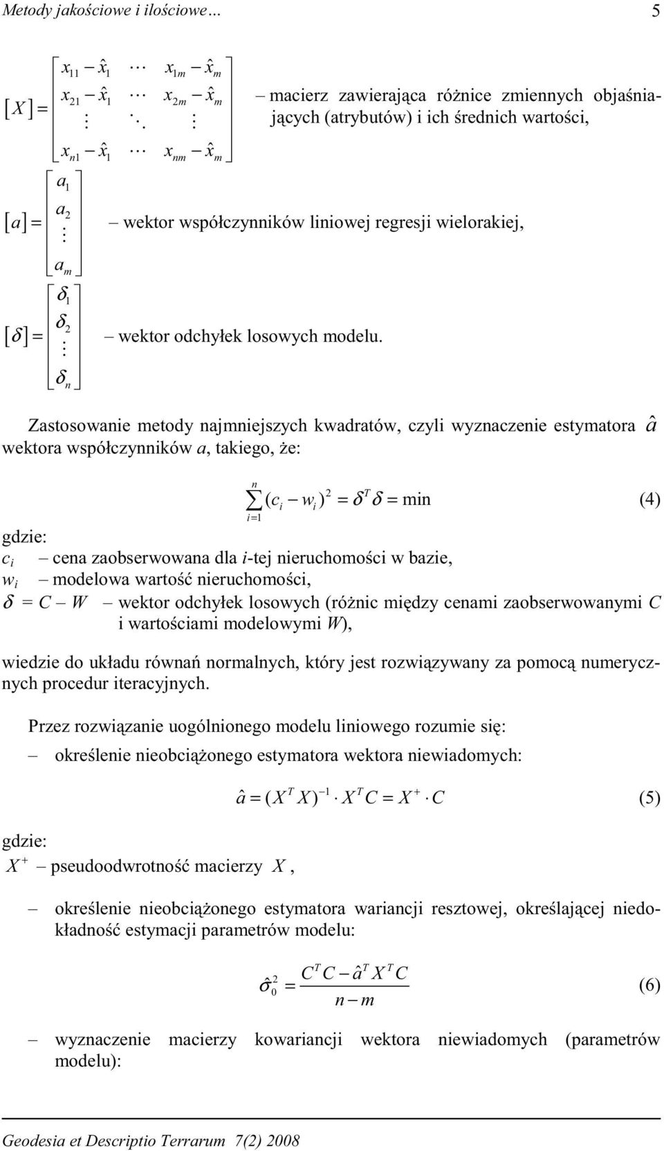 takiego, e: n ( ci i) = = min i= 1 δ δ (4) c i cena zaobseroana dla i-tej nieruchomoci bazie, i modeloa arto nieruchomoci, δ = C W ektor odchyłek losoych (rónic midzy cenami zaobseroanymi C i