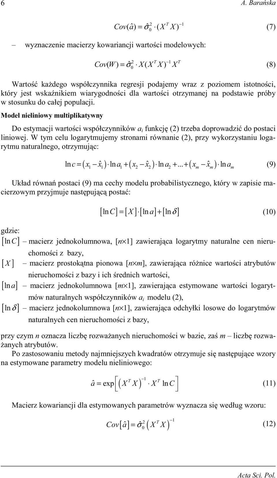 Model nielinioy multiplikatyny Do estymacji artoci spółczynnikó a i funkcj () trzeba doproadzi do postaci linioej.