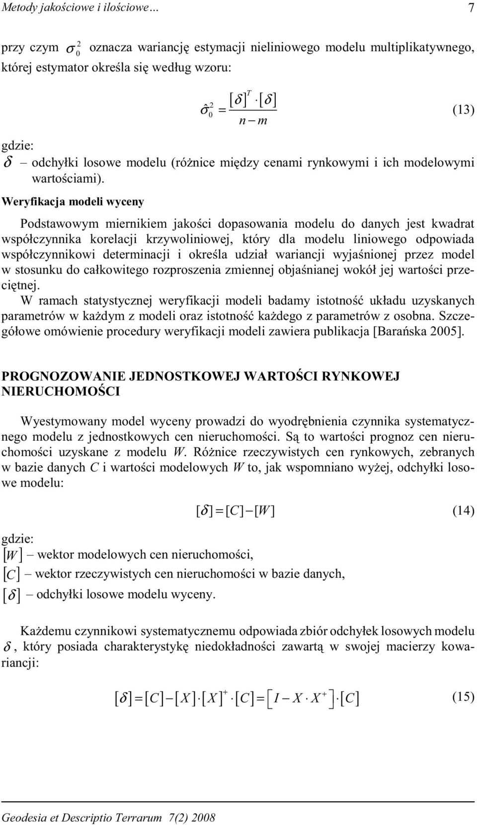 Weryfikacja modeli yceny Podstaoym miernikiem jakoci dopasoania modelu do danych jest kadrat spółczynnika korelacji krzyolinioej, który dla modelu linioego odpoiada spółczynnikoi determinacji i