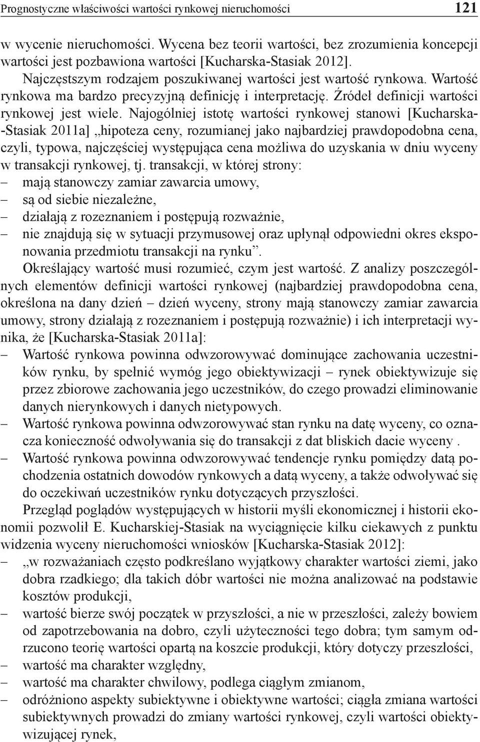 Najogólniej istotę wartości rynkowej stanowi [Kucharska- -Stasiak 2011a] hipoteza ceny, rozumianej jako najbardziej prawdopodobna cena, czyli, typowa, najczęściej występująca cena możliwa do