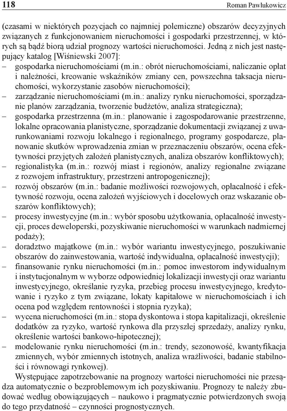 : obrót nieruchomościami, naliczanie opłat i należności, kreowanie wskaźników zmiany cen, powszechna taksacja nieruchomości, wykorzystanie zasobów nieruchomości); zarządzanie nieruchomościami (m.in.