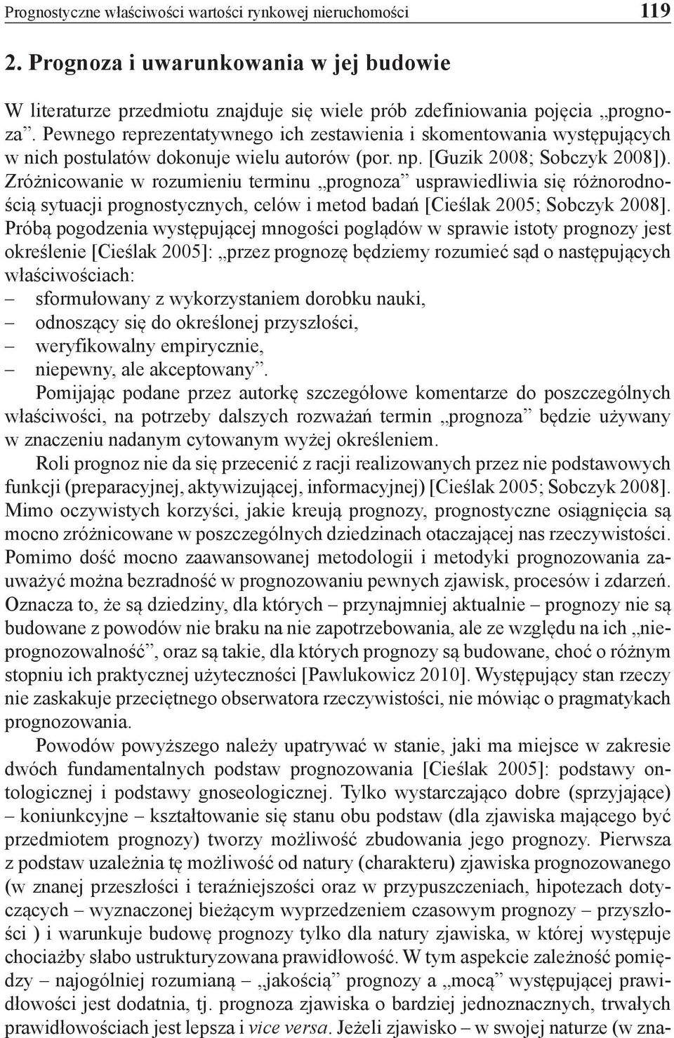 Zróżnicowanie w rozumieniu terminu prognoza usprawiedliwia się różnorodnością sytuacji prognostycznych, celów i metod badań [Cieślak 2005; Sobczyk 2008].