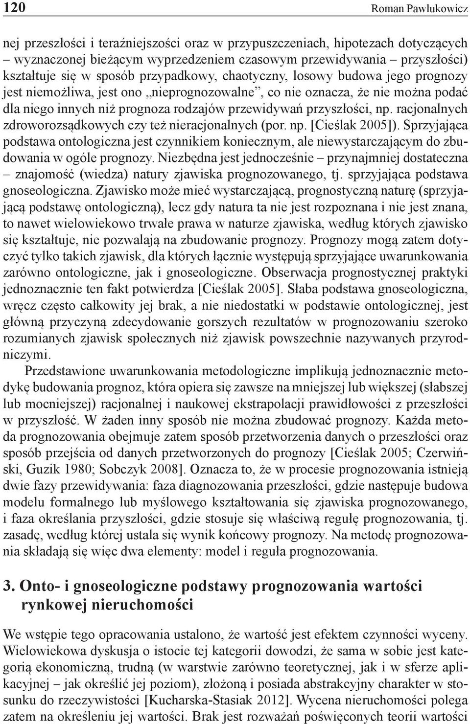 racjonalnych zdroworozsądkowych czy też nieracjonalnych (por. np. [Cieślak 2005]). Sprzyjająca podstawa ontologiczna jest czynnikiem koniecznym, ale niewystarczającym do zbudowania w ogóle prognozy.