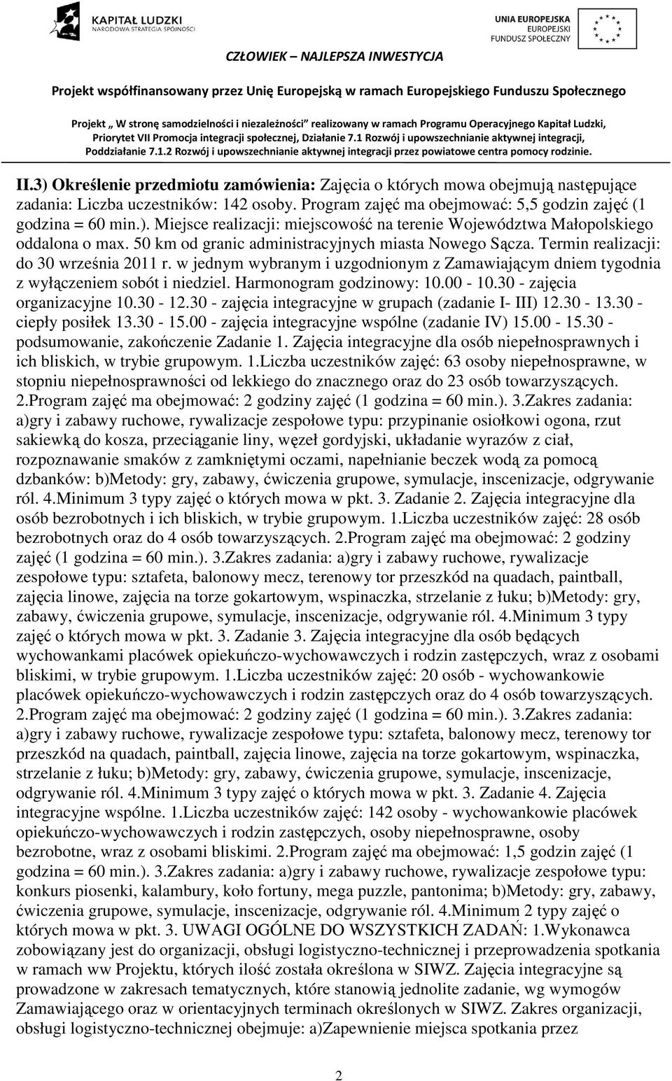 Harmonogram godzinowy: 10.00-10.30 - zajęcia organizacyjne 10.30-12.30 - zajęcia integracyjne w grupach (zadanie I- III) 12.30-13.30 - ciepły posiłek 13.30-15.