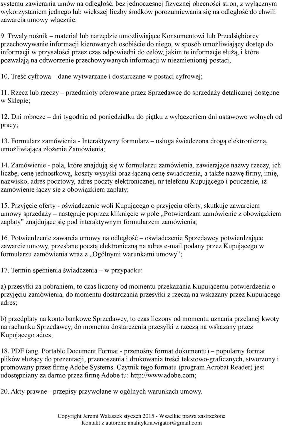 Trwały nośnik materiał lub narzędzie umożliwiające Konsumentowi lub Przedsiębiorcy przechowywanie informacji kierowanych osobiście do niego, w sposób umożliwiający dostęp do informacji w przyszłości