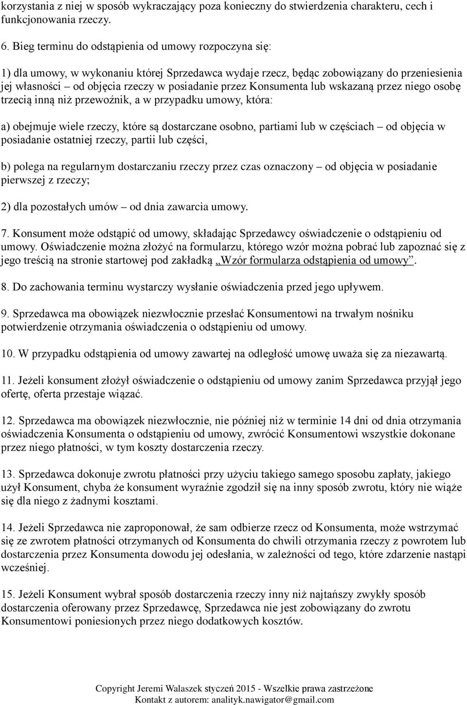 Konsumenta lub wskazaną przez niego osobę trzecią inną niż przewoźnik, a w przypadku umowy, która: a) obejmuje wiele rzeczy, które są dostarczane osobno, partiami lub w częściach od objęcia w