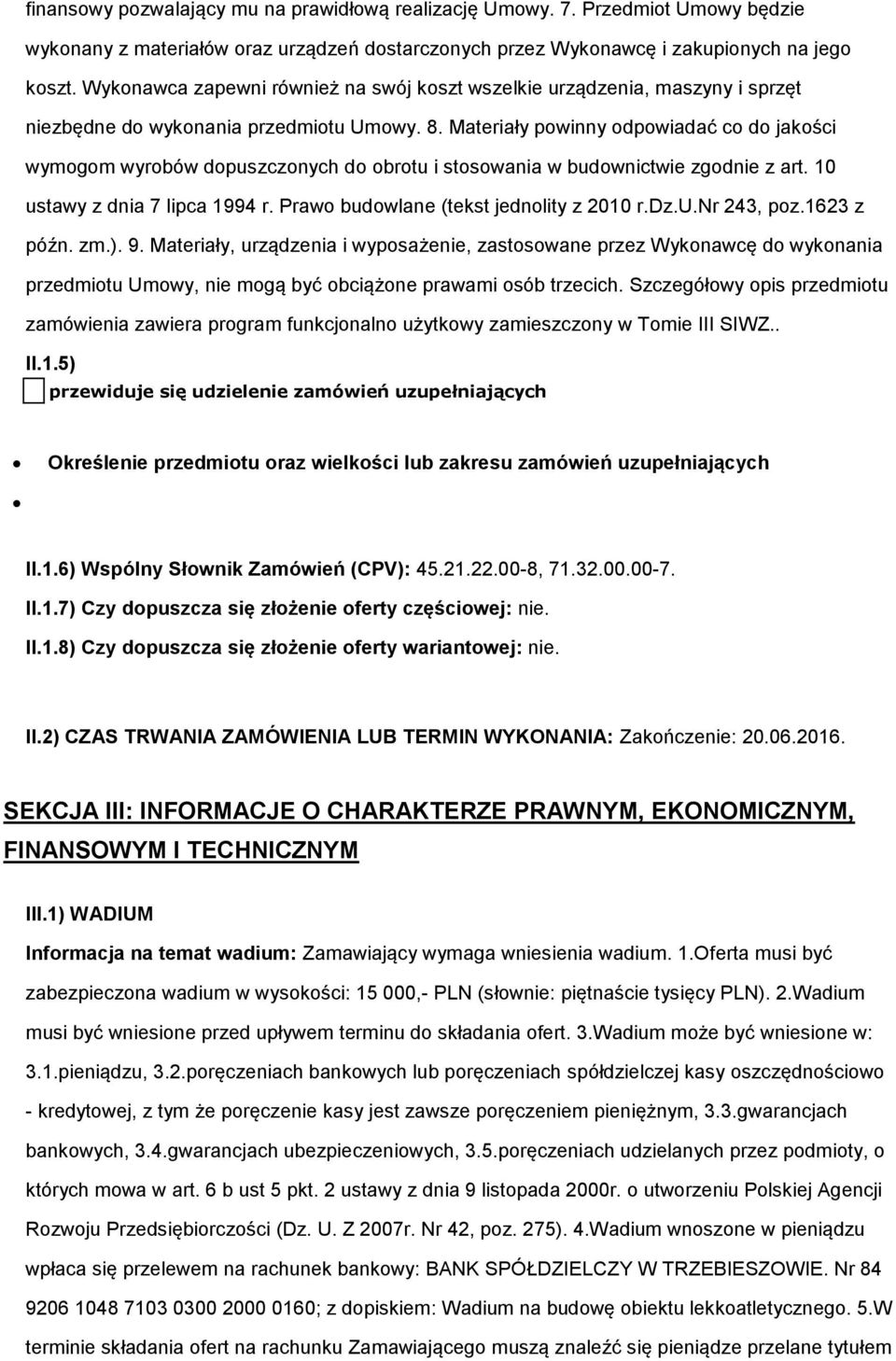 Materiały pwinny dpwiadać c d jakści wymgm wyrbów dpuszcznych d brtu i stswania w budwnictwie zgdnie z art. 10 ustawy z dnia 7 lipca 1994 r. Praw budwlane (tekst jednlity z 2010 r.dz.u.nr 243, pz.