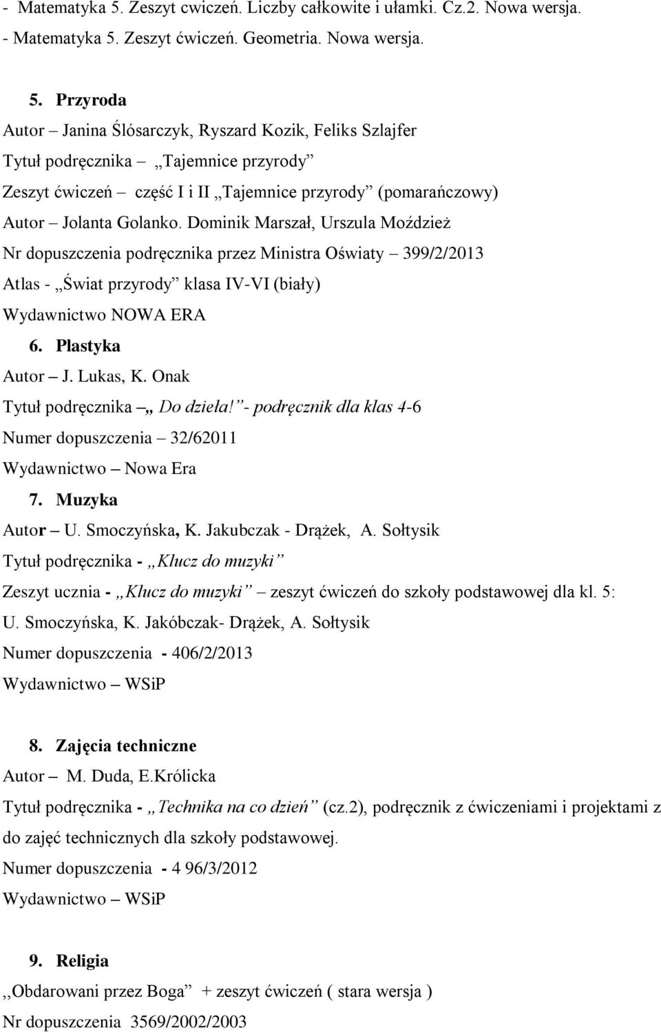 Przyroda Autor Janina Ślósarczyk, Ryszard Kozik, Feliks Szlajfer Tytuł podręcznika Tajemnice przyrody Zeszyt ćwiczeń część I i II Tajemnice przyrody (pomarańczowy) Autor Jolanta Golanko.