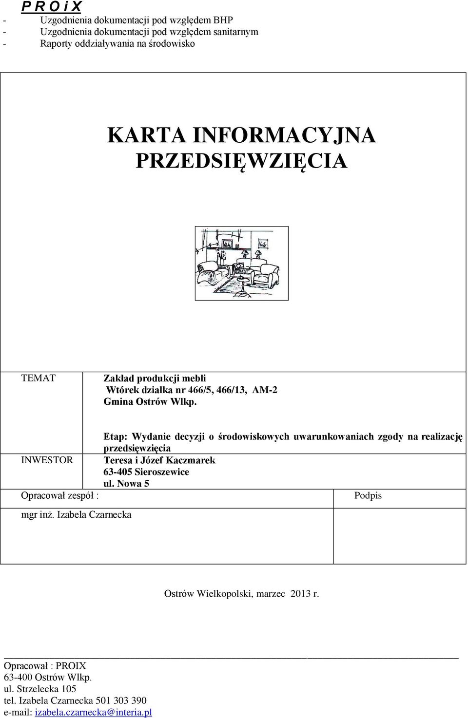 Etap: Wydanie decyzji o środowiskowych uwarunkowaniach zgody na realizację przedsięwzięcia INWESTOR Teresa i Józef Kaczmarek 63-405 Sieroszewice ul.