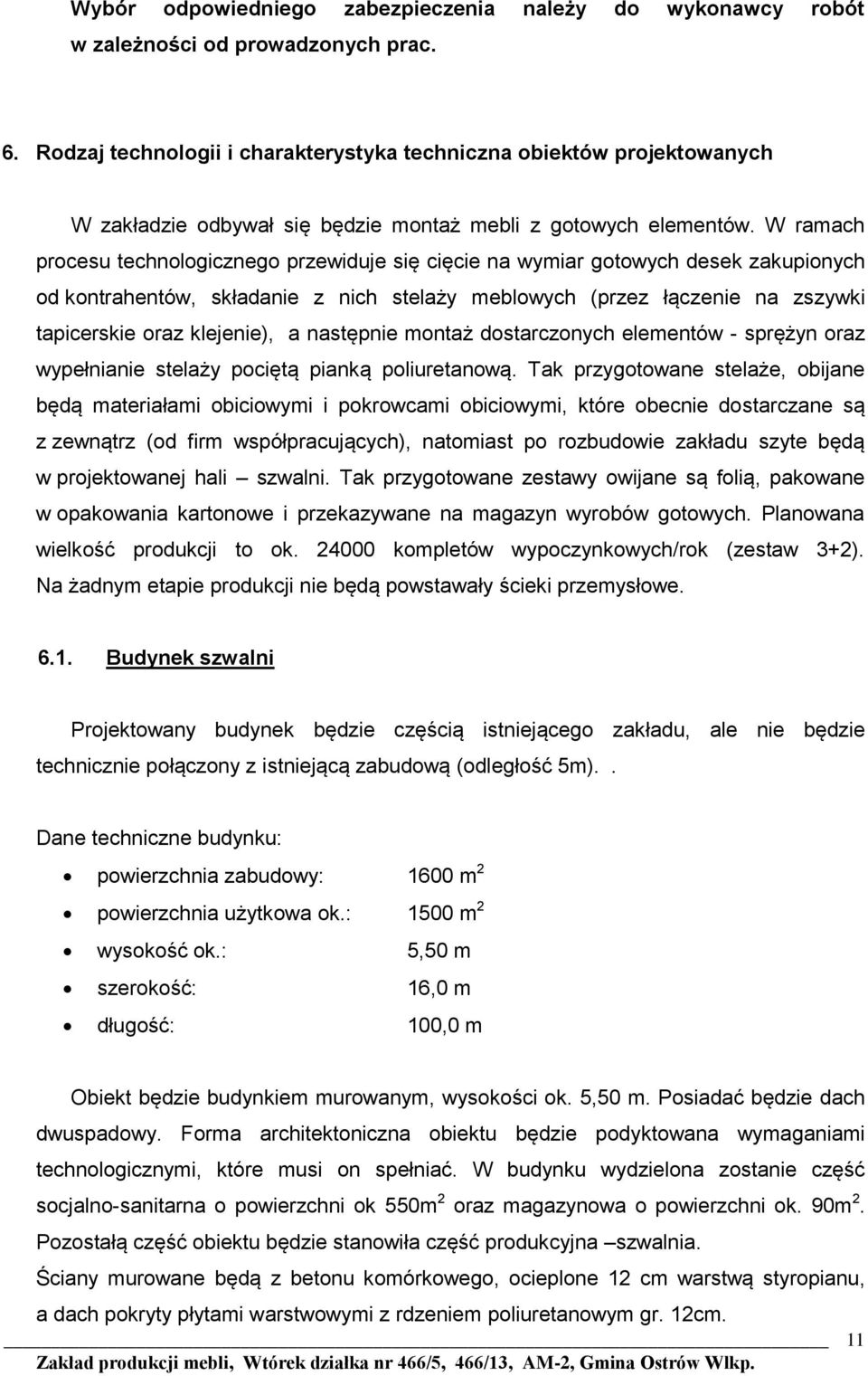 W ramach procesu technologicznego przewiduje się cięcie na wymiar gotowych desek zakupionych od kontrahentów, składanie z nich stelaży meblowych (przez łączenie na zszywki tapicerskie oraz klejenie),